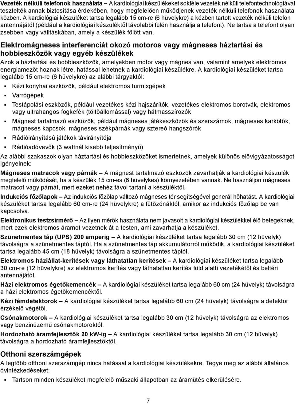 A kardiológiai készüléket tartsa legalább 15 cm-re (6 hüvelykre) a kézben tartott vezeték nélküli telefon antennájától (például a kardiológiai készüléktől távolabbi fülén használja a telefont).