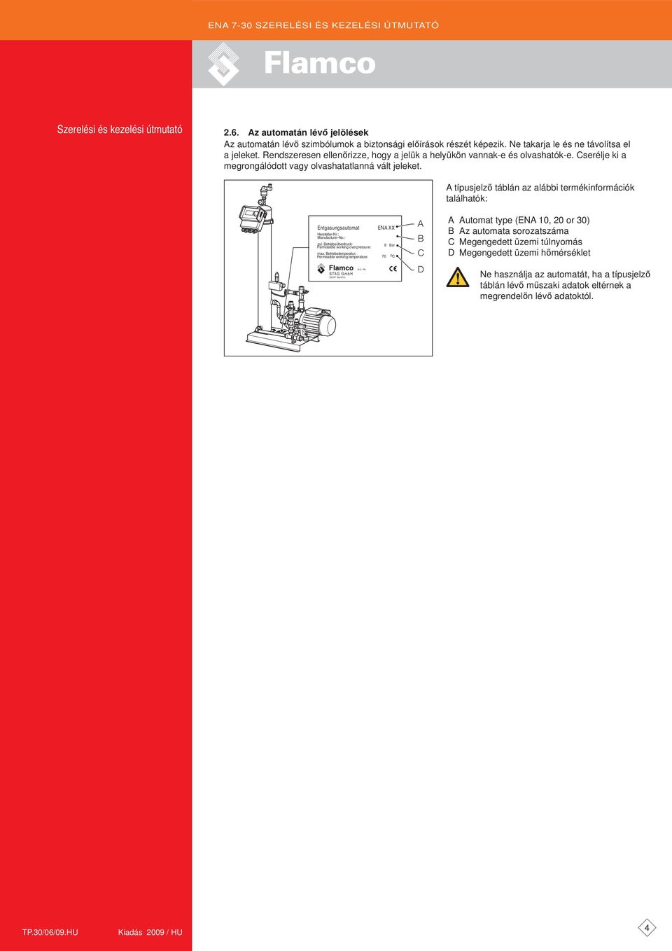 típusjelző táblán az alábbi termékinformációk találhatók: Entgasungsautomat Hersteller-Nr.: Manufacturer-No.: zul. etriebsüberdruck: Permissible working overpressure: max.