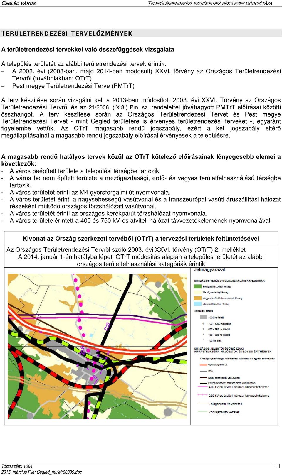 törvény az Országos Területrendezési Tervről (továbbiakban: OTrT) Pest megye Területrendezési Terve (PMTrT) A terv készítése során vizsgálni kell a 2013-ban módosított 2003. évi XXVI.