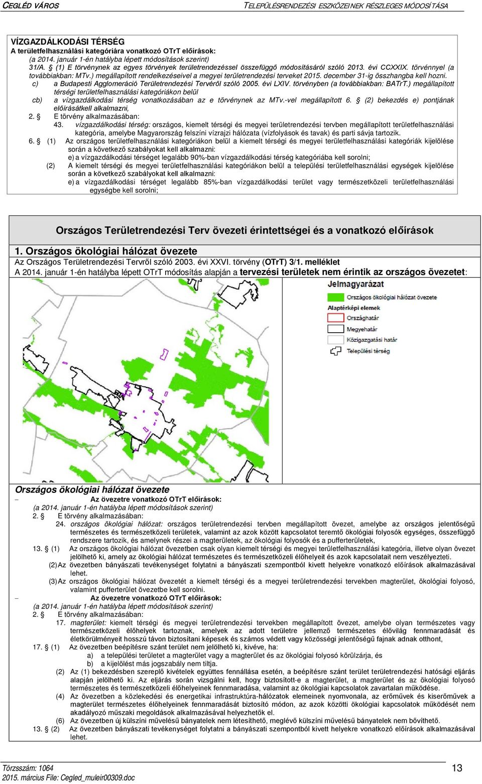 ) megállapított rendelkezéseivel a megyei területrendezési terveket 2015. december 31-ig összhangba kell hozni. c) a Budapesti Agglomeráció Területrendezési Tervéről szóló 2005. évi LXIV.