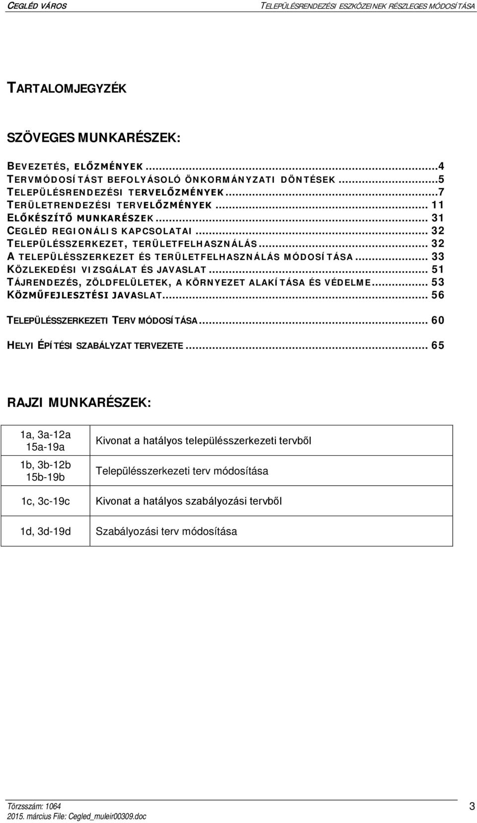 .. 33 KÖZLEKEDÉSI VIZSGÁLAT ÉS JAVASLAT... 51 TÁJRENDEZÉS, ZÖLDFELÜLETEK, A KÖRNYEZET ALAKÍTÁSA ÉS VÉDELME... 53 KÖZMŰFEJLESZTÉSI JAVASLAT... 56 TELEPÜLÉSSZERKEZETI TERV MÓDOSÍTÁSA.