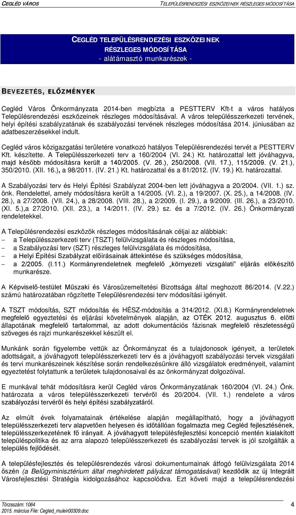 júniusában az adatbeszerzésekkel indult. Cegléd város közigazgatási területére vonatkozó hatályos Településrendezési tervét a PESTTERV Kft. készítette. A Településszerkezeti terv a 160/2004 (VI. 24.