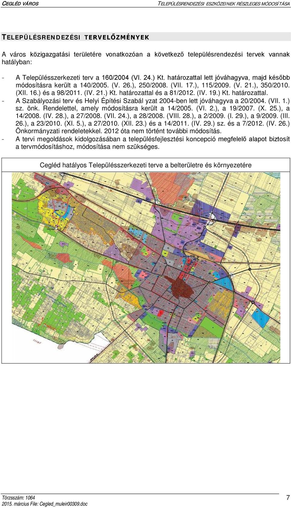 (IV. 19.) Kt. határozattal. - A Szabályozási terv és Helyi Építési Szabál yzat 2004-ben lett jóváhagyva a 20/2004. (VII. 1.) sz. önk. Rendelettel, amely módosításra került a 14/2005. (VI. 2.), a 19/2007.