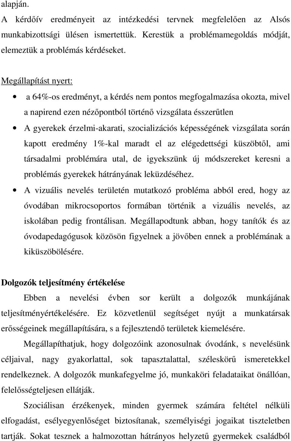 képességének vizsgálata során kapott eredmény 1%-kal maradt el az elégedettségi küszöbtől, ami társadalmi problémára utal, de igyekszünk új módszereket keresni a problémás gyerekek hátrányának