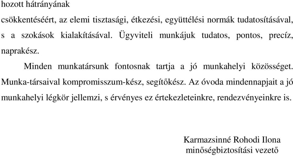 Minden munkatársunk fontosnak tartja a jó munkahelyi közösséget. Munka-társaival kompromisszum-kész, segítőkész.