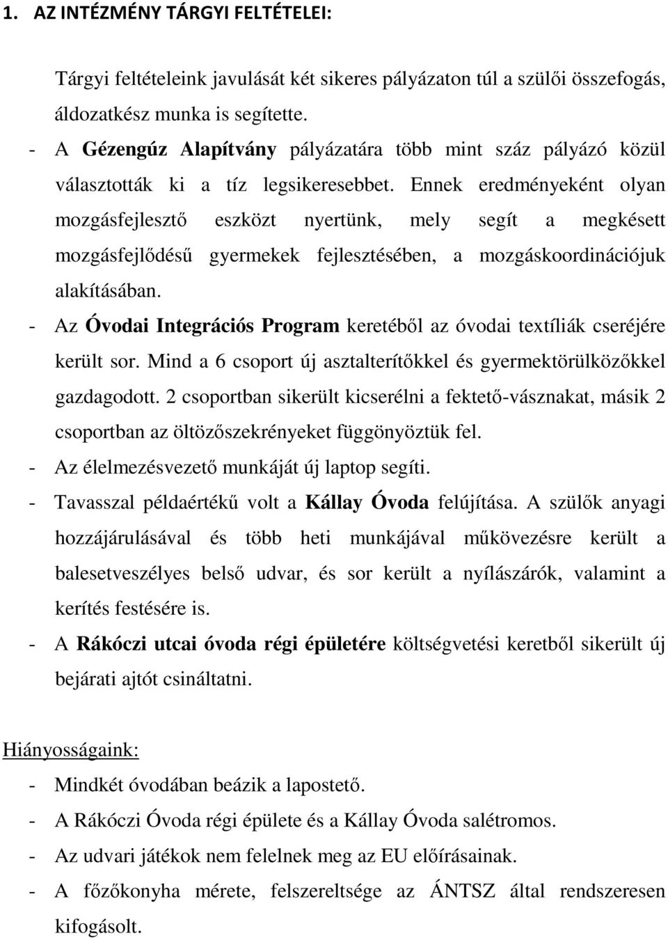 Ennek eredményeként olyan mozgásfejlesztő eszközt nyertünk, mely segít a megkésett mozgásfejlődésű gyermekek fejlesztésében, a mozgáskoordinációjuk alakításában.