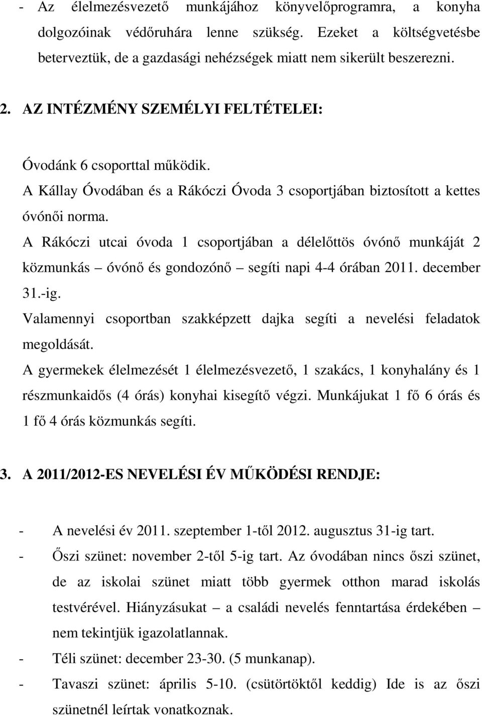 A Rákóczi utcai óvoda 1 csoportjában a délelőttös óvónő munkáját 2 közmunkás óvónő és gondozónő segíti napi 4-4 órában 2011. december 31.-ig.