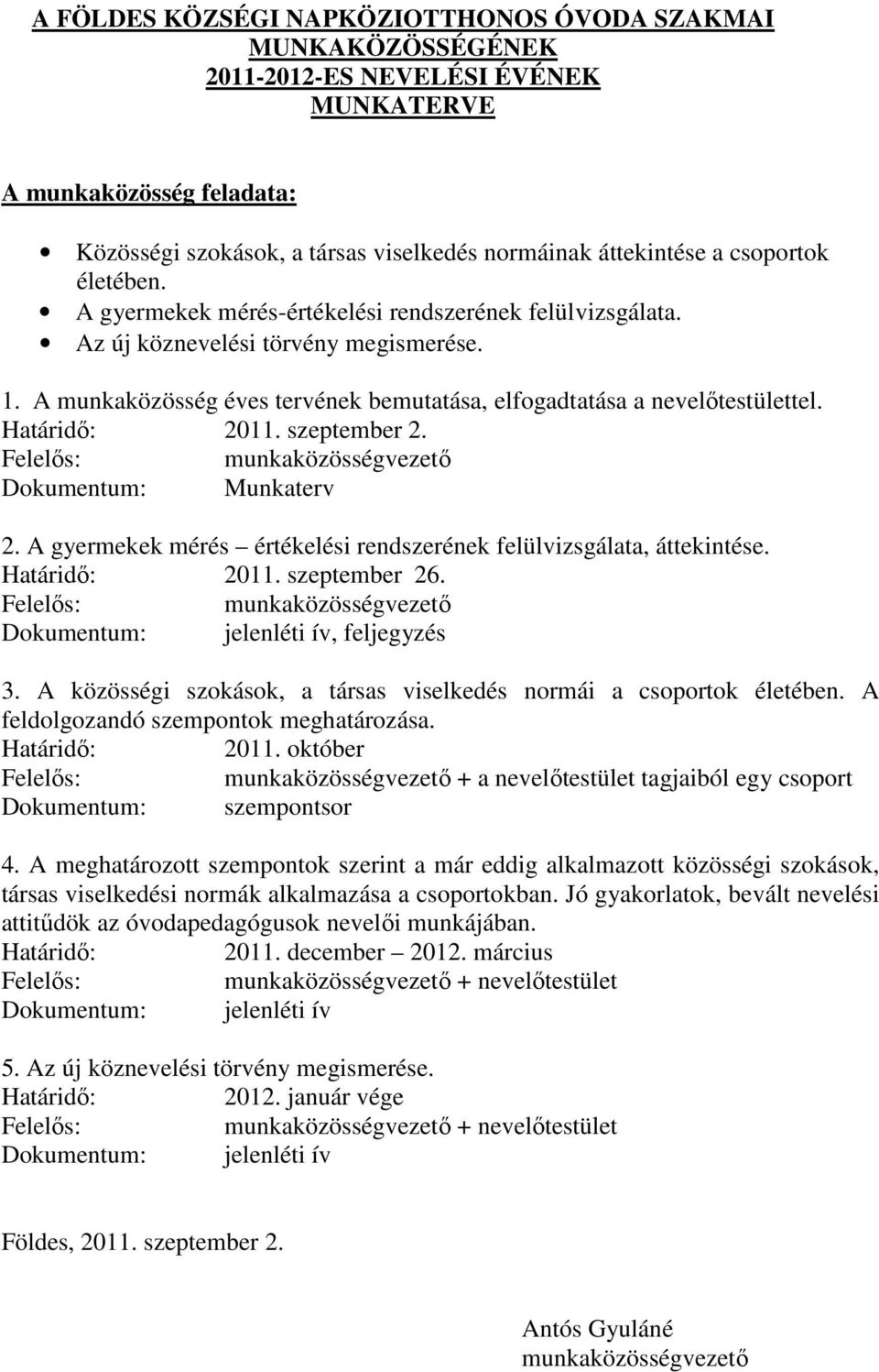 Határidő: 2011. szeptember 2. Felelős: munkaközösségvezető Dokumentum: Munkaterv 2. A gyermekek mérés értékelési rendszerének felülvizsgálata, áttekintése. Határidő: 2011. szeptember 26.