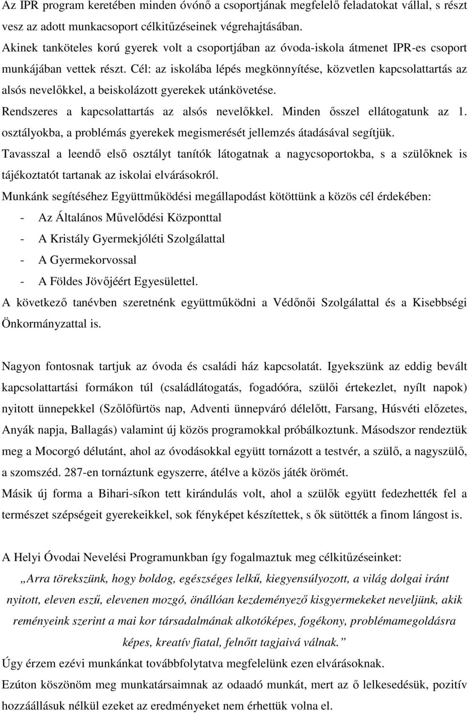 Cél: az iskolába lépés megkönnyítése, közvetlen kapcsolattartás az alsós nevelőkkel, a beiskolázott gyerekek utánkövetése. Rendszeres a kapcsolattartás az alsós nevelőkkel.