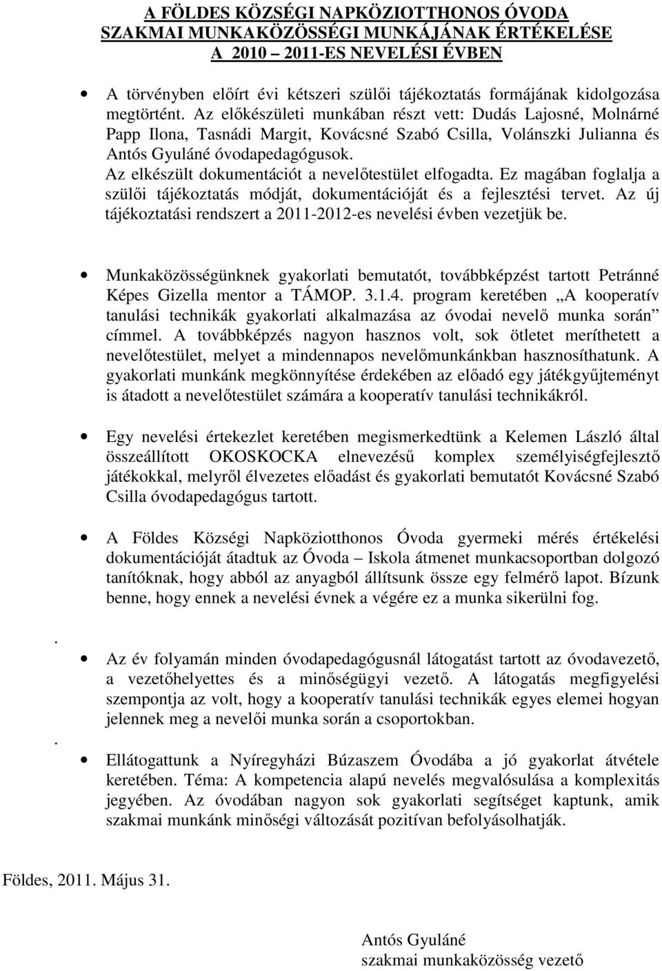 Az elkészült dokumentációt a nevelőtestület elfogadta. Ez magában foglalja a szülői tájékoztatás módját, dokumentációját és a fejlesztési tervet.