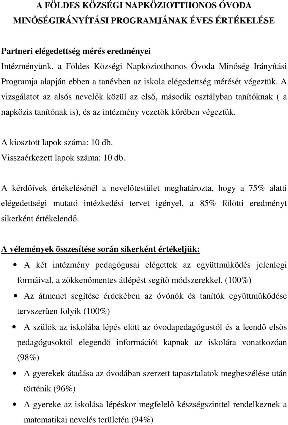 A vizsgálatot az alsós nevelők közül az első, második osztályban tanítóknak ( a napközis tanítónak is), és az intézmény vezetők körében végeztük. A kiosztott lapok száma: 10 db.