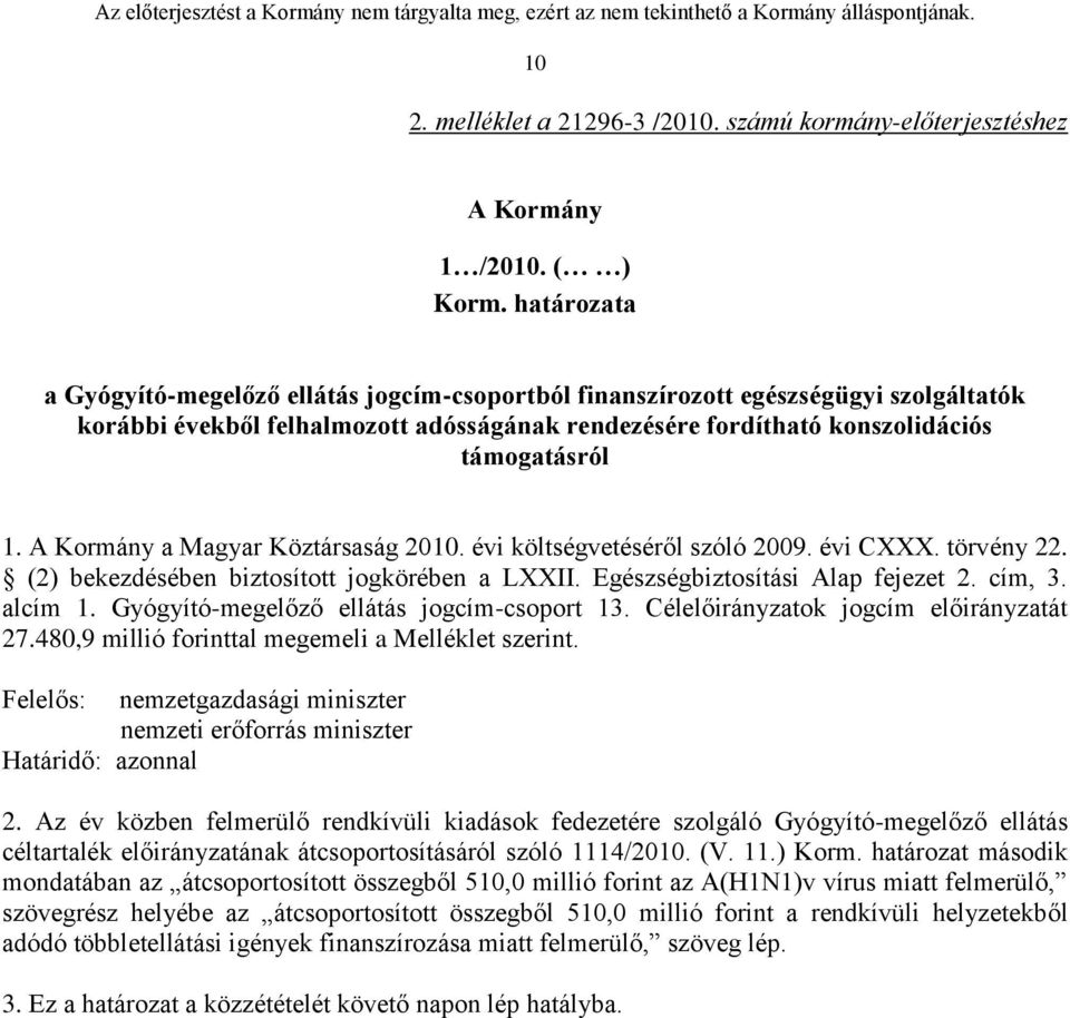 A Kormány a Magyar Köztársaság 2010. évi költségvetéséről szóló 2009. évi CXXX. törvény 22. (2) bekezdésében biztosított jogkörében a LXXII. Egészségbiztosítási Alap fejezet 2. cím, 3. alcím 1.