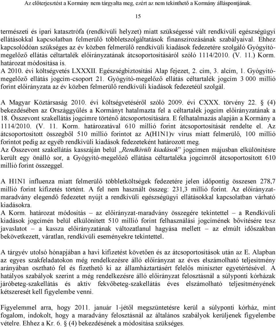 határozat módosítása is. A 2010. évi költségvetés LXXXII. Egészségbiztosítási Alap fejezet, 2. cím, 3. alcím, 1. Gyógyítómegelőző ellátás jogcím-csoport 21.