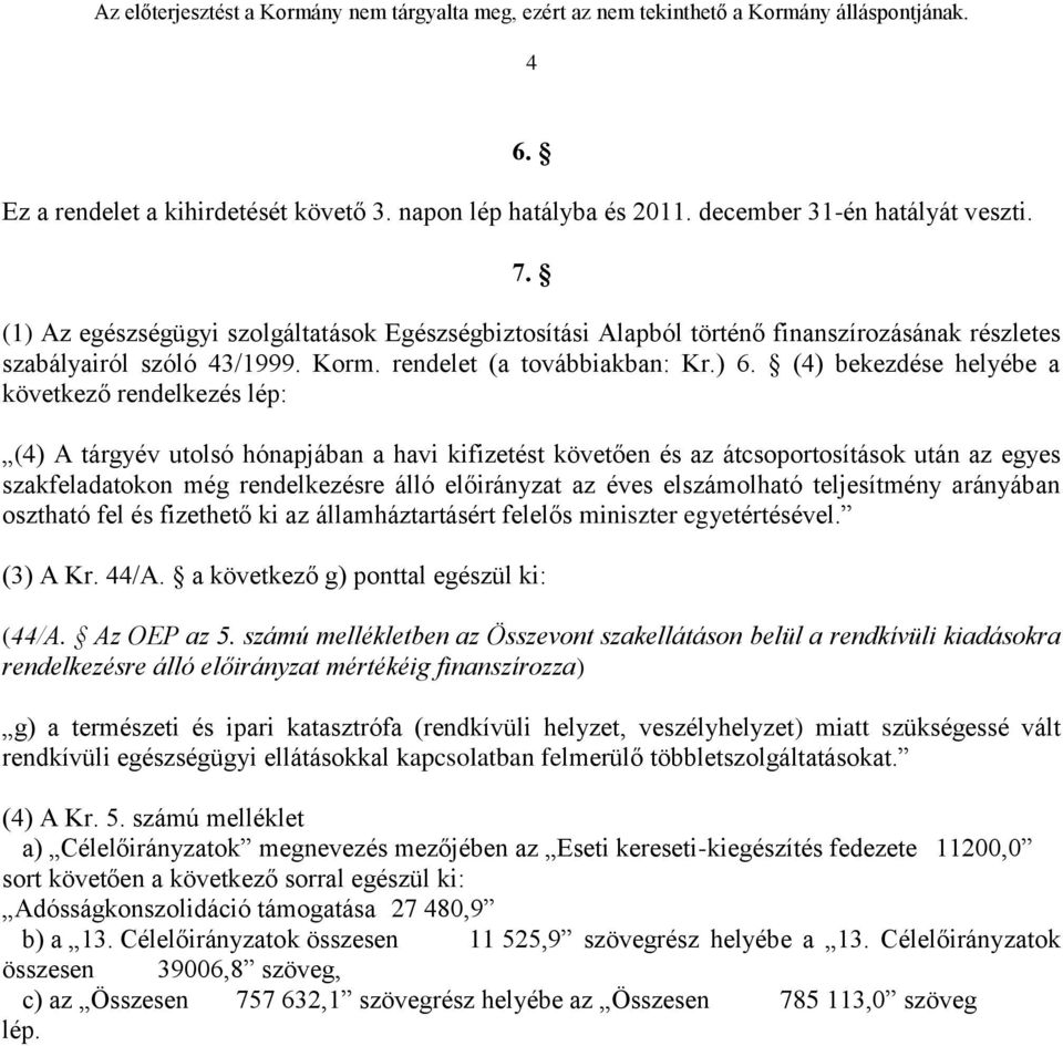 (4) bekezdése helyébe a következő rendelkezés lép: (4) A tárgyév utolsó hónapjában a havi kifizetést követően és az átcsoportosítások után az egyes szakfeladatokon még rendelkezésre álló előirányzat