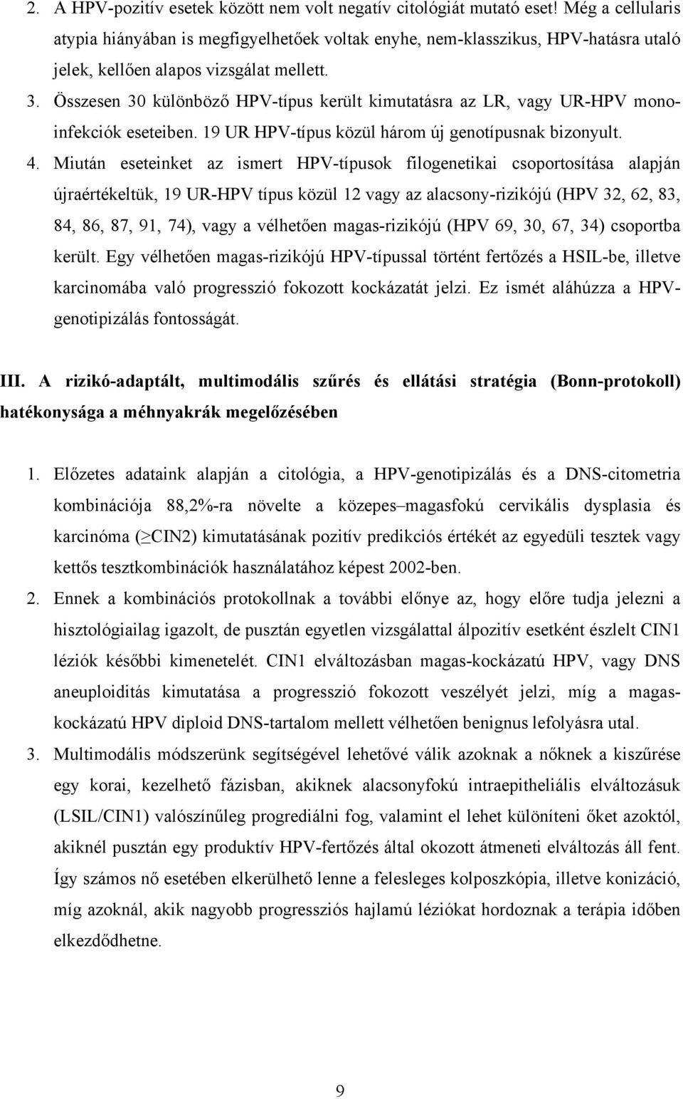 Összesen 30 különböző HPV-típus került kimutatásra az LR, vagy UR-HPV monoinfekciók eseteiben. 19 UR HPV-típus közül három új genotípusnak bizonyult. 4.