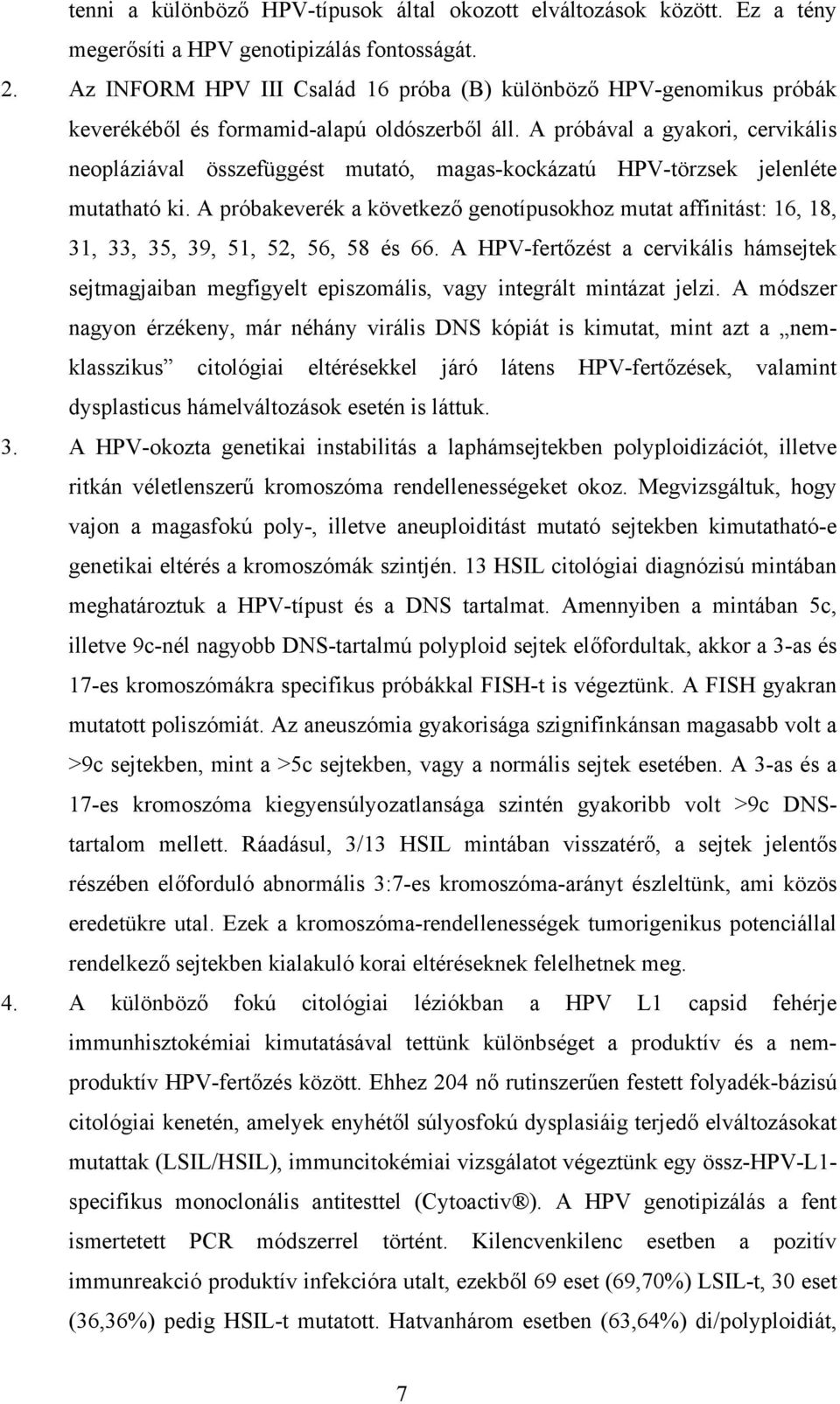 A próbával a gyakori, cervikális neopláziával összefüggést mutató, magas-kockázatú HPV-törzsek jelenléte mutatható ki.