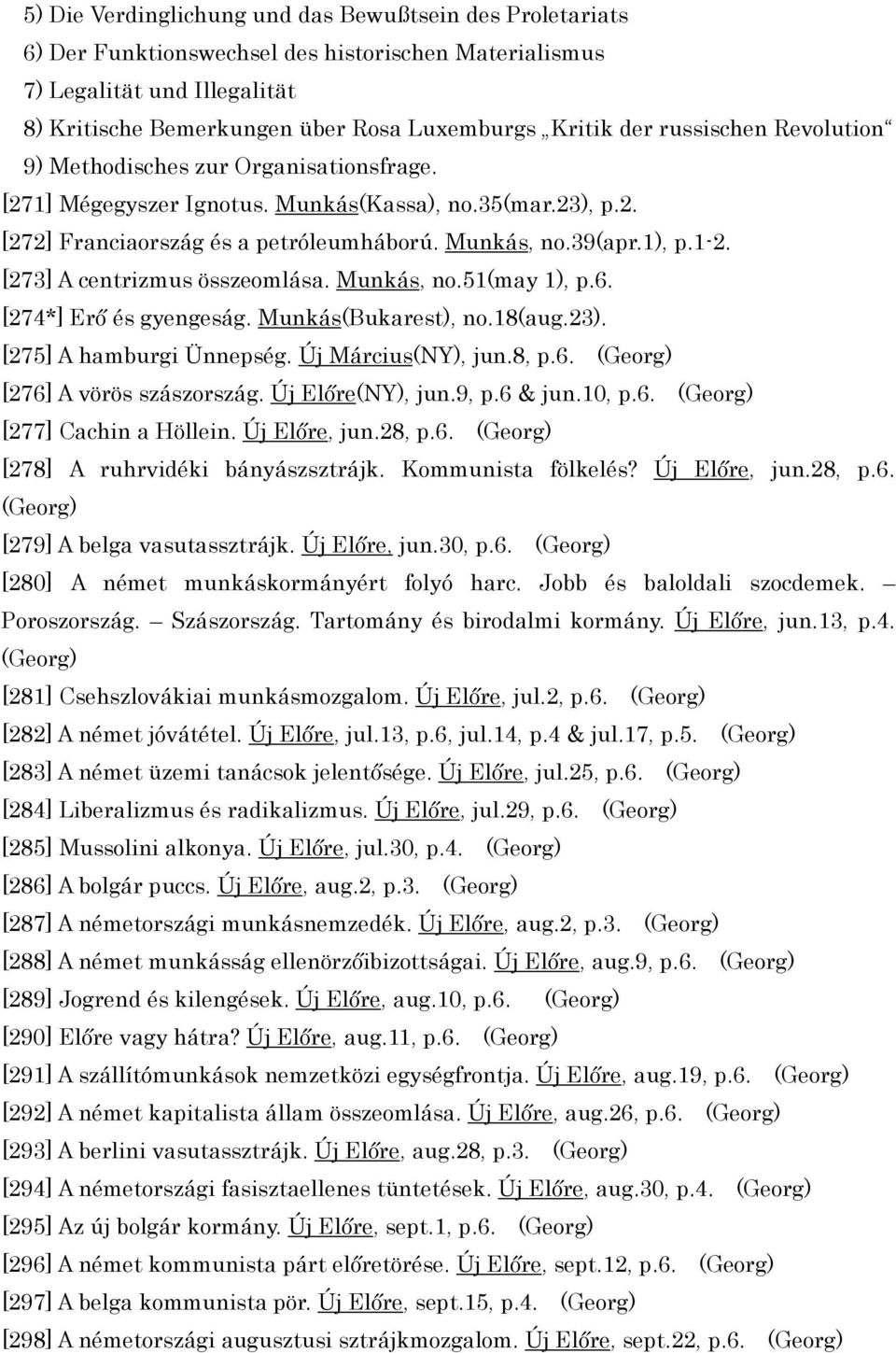 [273] A centrizmus összeomlása. Munkás, no.51(may 1), p.6. [274*] Erő és gyengeság. Munkás(Bukarest), no.18(aug.23). [275] A hamburgi Ünnepség. Új Március(NY), jun.8, p.6. (Georg) [276] A vörös szászország.
