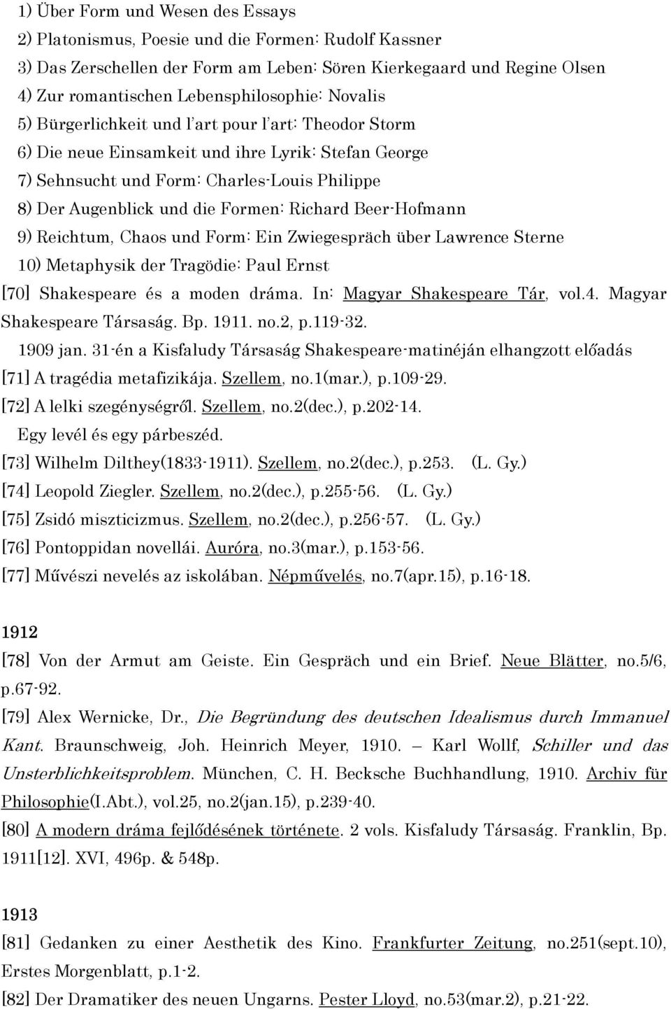 Richard Beer-Hofmann 9) Reichtum, Chaos und Form: Ein Zwiegespräch über Lawrence Sterne 10) Metaphysik der Tragödie: Paul Ernst [70] Shakespeare és a moden dráma. In: Magyar Shakespeare Tár, vol.4.