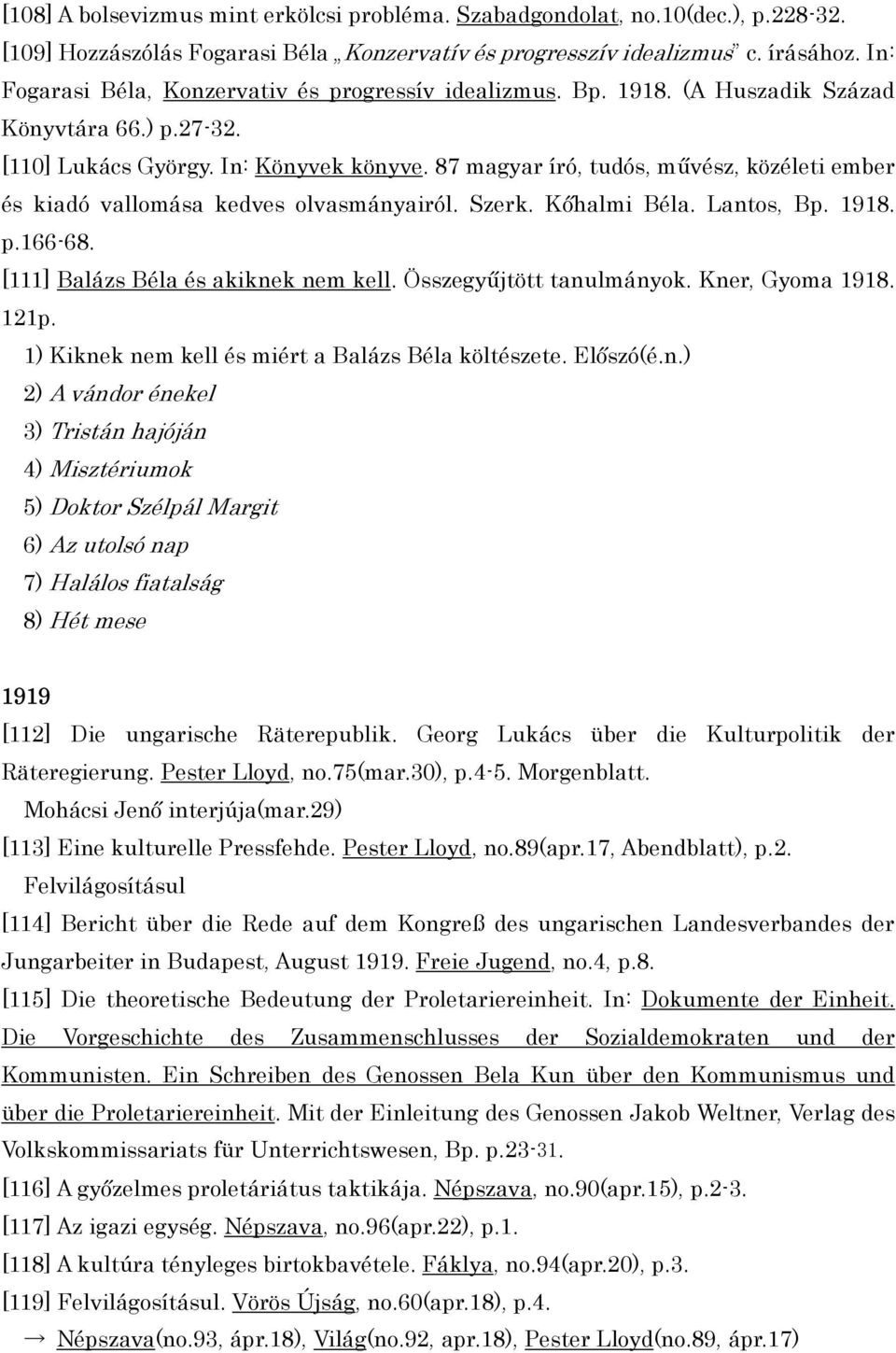 87 magyar író, tudós, művész, közéleti ember és kiadó vallomása kedves olvasmányairól. Szerk. Kőhalmi Béla. Lantos, Bp. 1918. p.166-68. [111] Balázs Béla és akiknek nem kell.