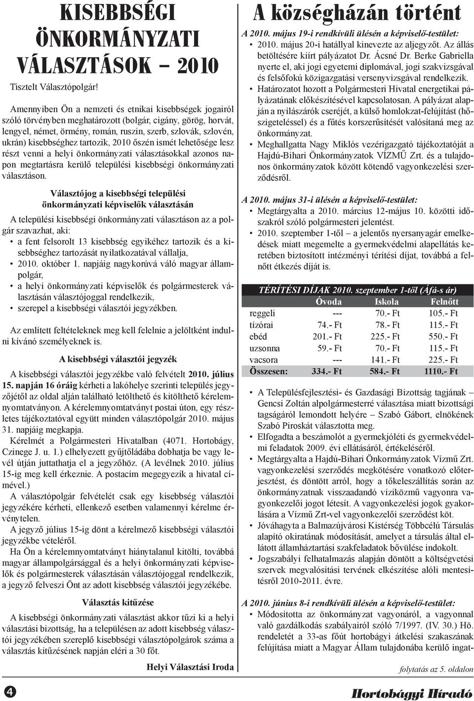 kisebbséghez tartozik, 2010 őszén ismét lehetősége lesz részt venni a helyi önkormányzati választásokkal azonos napon megtartásra kerülő települési kisebbségi önkormányzati választáson.