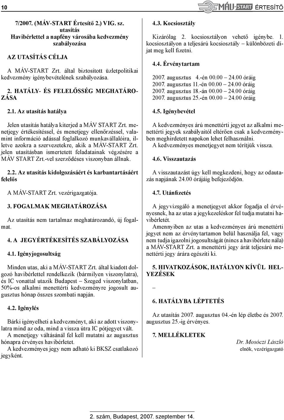 menetjegy értékesítéssel, és menetjegy ellenőrzéssel, valamint információ adással foglalkozó munkavállalóira, illetve azokra a szervezetekre, akik a MÁV-START Zrt.