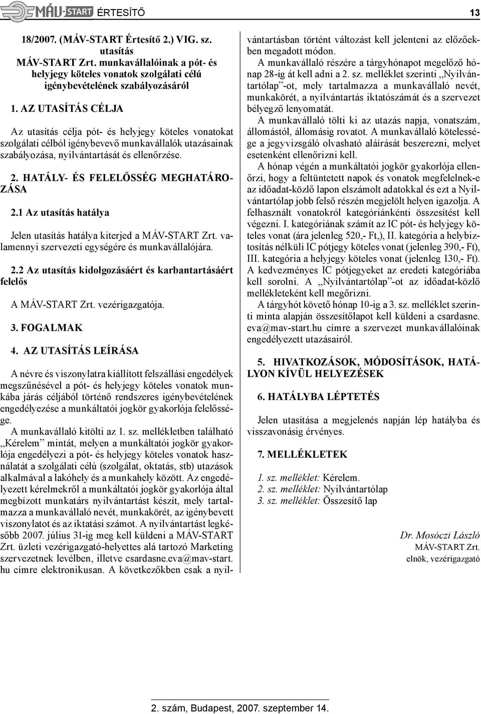 HATÁLY- ÉS FELELŐSSÉG MEGHATÁRO- ZÁSA 2.1 Az utasítás hatálya Jelen utasítás hatálya kiterjed a MÁV-START Zrt. valamennyi szervezeti egységére és munkavállalójára. 2.2 Az utasítás kidolgozásáért és karbantartásáért felelős A MÁV-START Zrt.