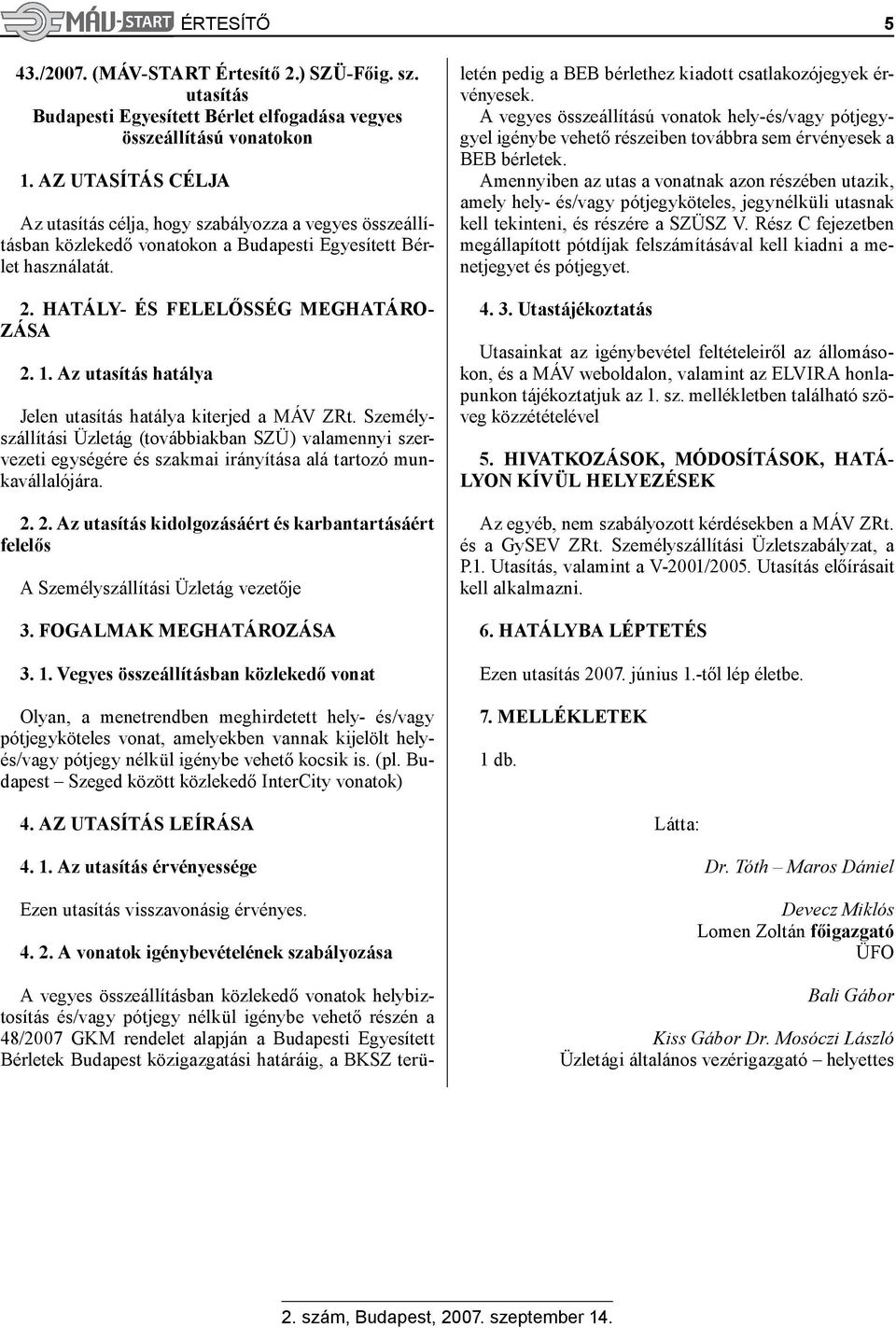 Az utasítás hatálya Jelen utasítás hatálya kiterjed a MÁV ZRt. Személyszállítási Üzletág (továbbiakban SZÜ) valamennyi szervezeti egységére és szakmai irányítása alá tartozó munkavállalójára. 2.