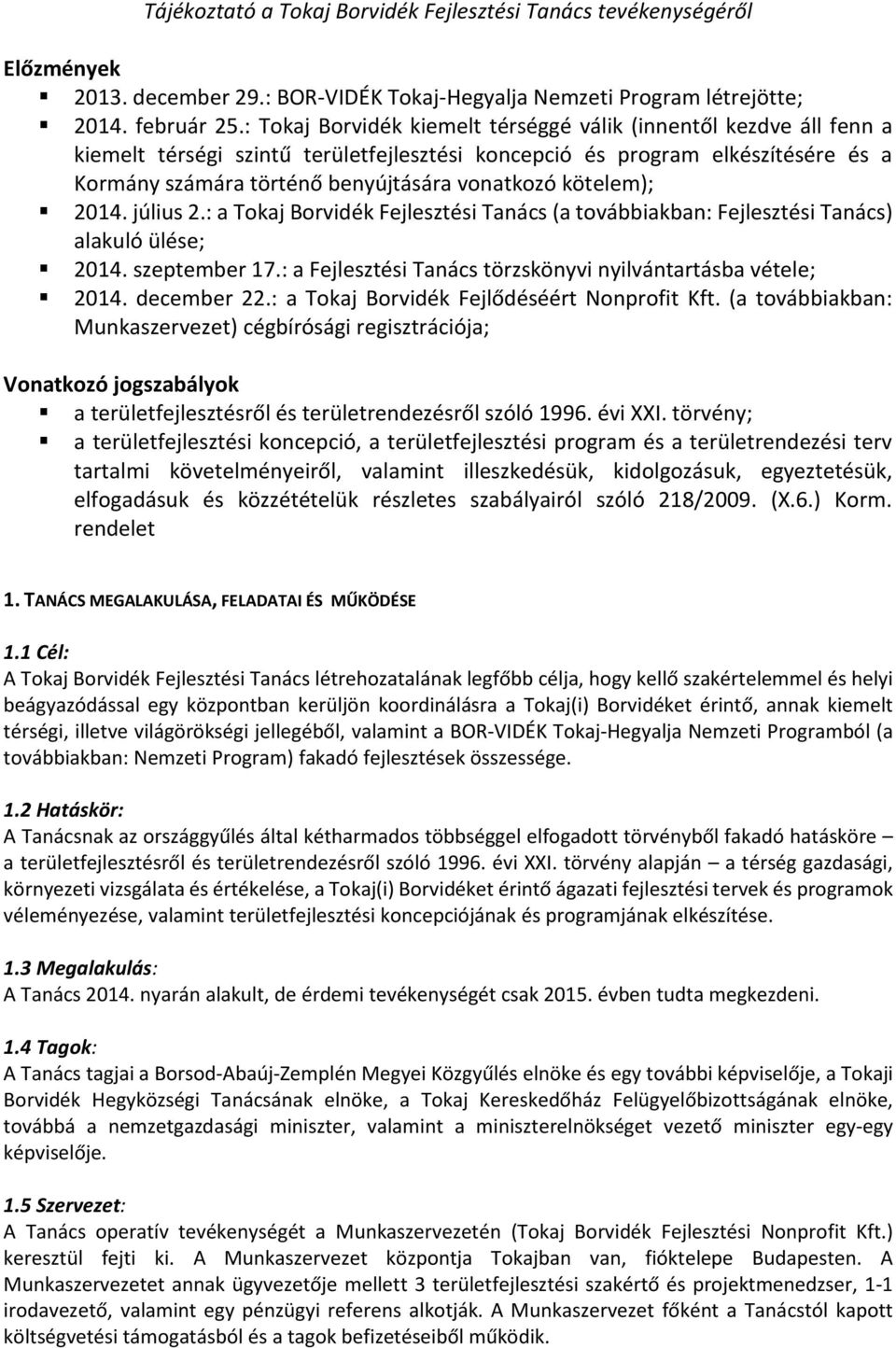 kötelem); 2014. július 2.: a Tokaj Borvidék Fejlesztési Tanács (a továbbiakban: Fejlesztési Tanács) alakuló ülése; 2014. szeptember 17.: a Fejlesztési Tanács törzskönyvi nyilvántartásba vétele; 2014.