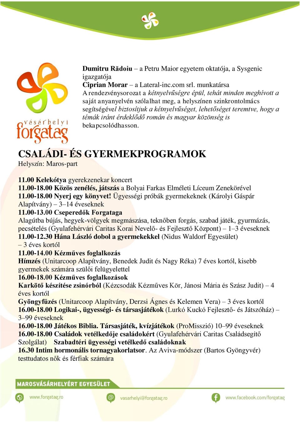 teremtve, hogy a témák iránt érdeklődő román és magyar közönség is bekapcsolódhasson. CSALÁDI- ÉS GYERMEKPROGRAMOK 11.00 Kelekótya gyerekzenekar koncert 11.00-18.