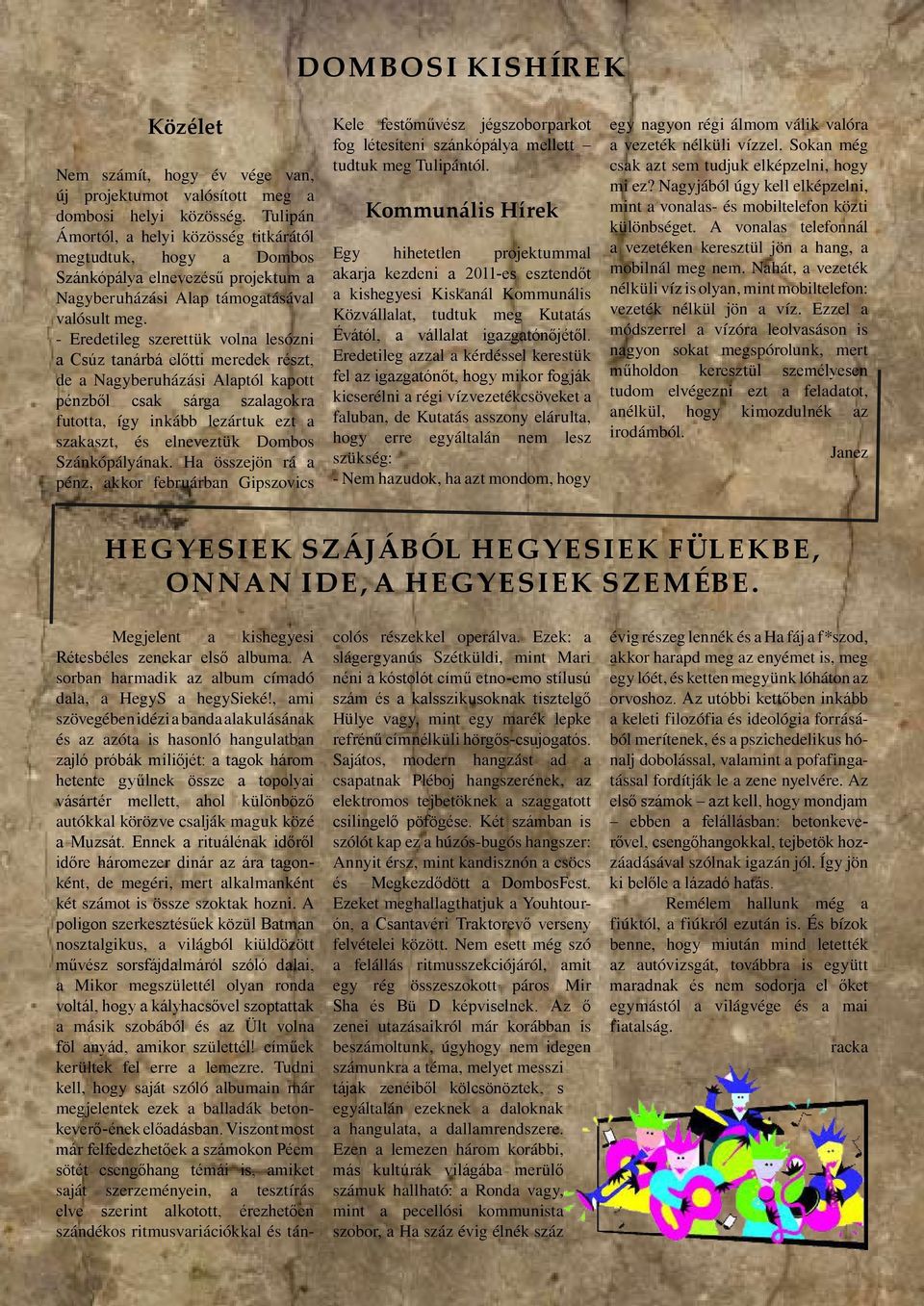 - Eredetileg szerettük volna lesózni a Csúz tanárbá előtti meredek részt, de a Nagyberuházási Alaptól kapott pénzből csak sárga szalagokra futotta, így inkább lezártuk ezt a szakaszt, és elneveztük