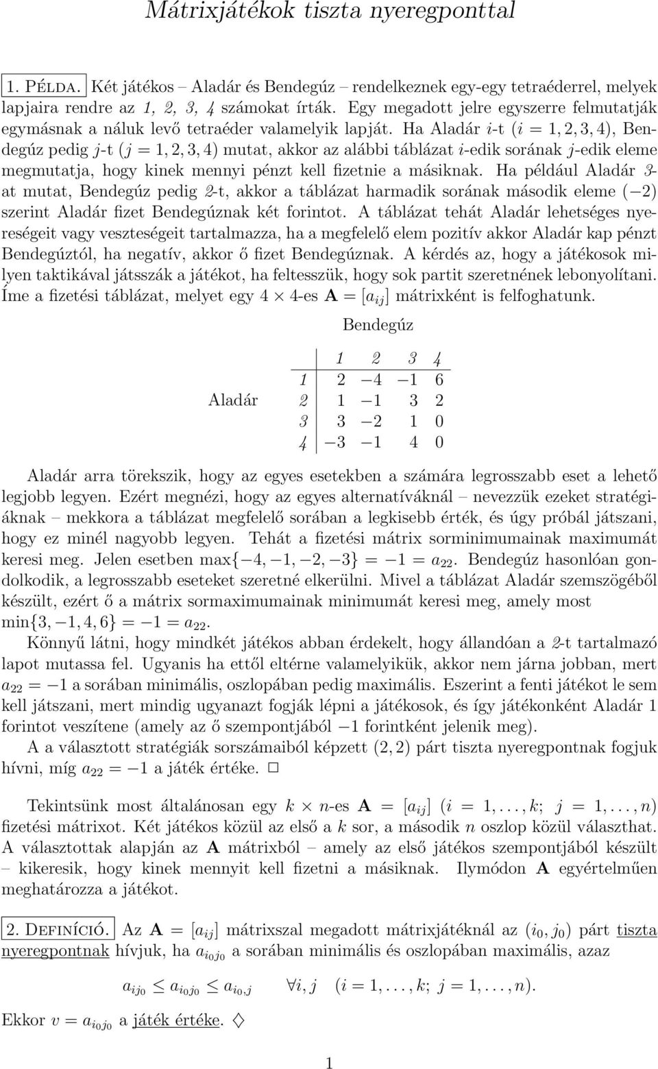 Ha Aladár i-t (i = 1, 2, 3, 4), Bendegúz pedig j-t (j = 1, 2, 3, 4) mutat, akkor az alábbi táblázat i-edik sorának j-edik eleme megmutatja, hogy kinek mennyi pénzt kell fizetnie a másiknak.