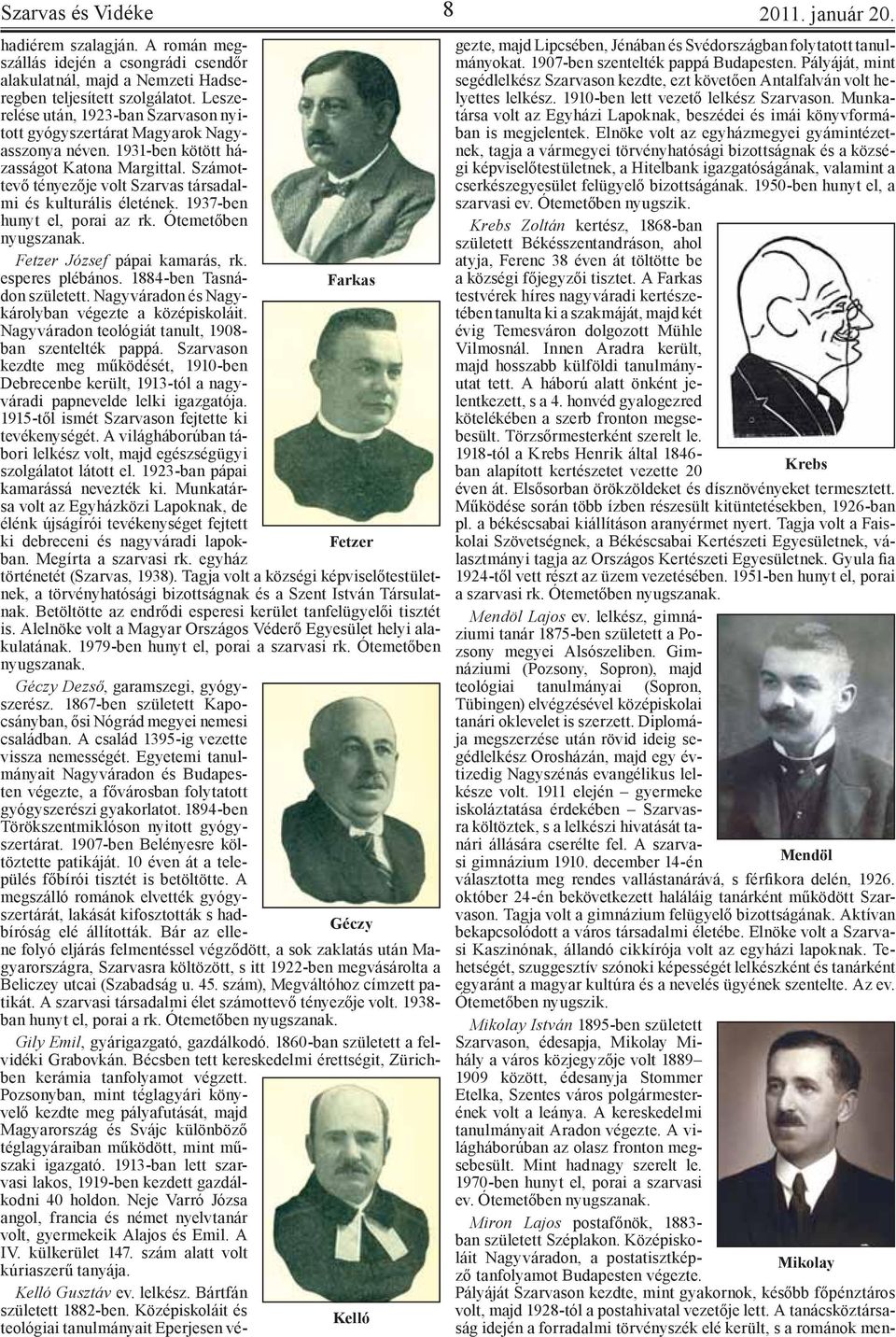 Számottevő tényezője volt Szarvas társadalmi és kulturális életének. 1937-ben hunyt el, porai az rk. Ótemetőben nyugszanak. Fetzer József pápai kamarás, rk. esperes plébános.