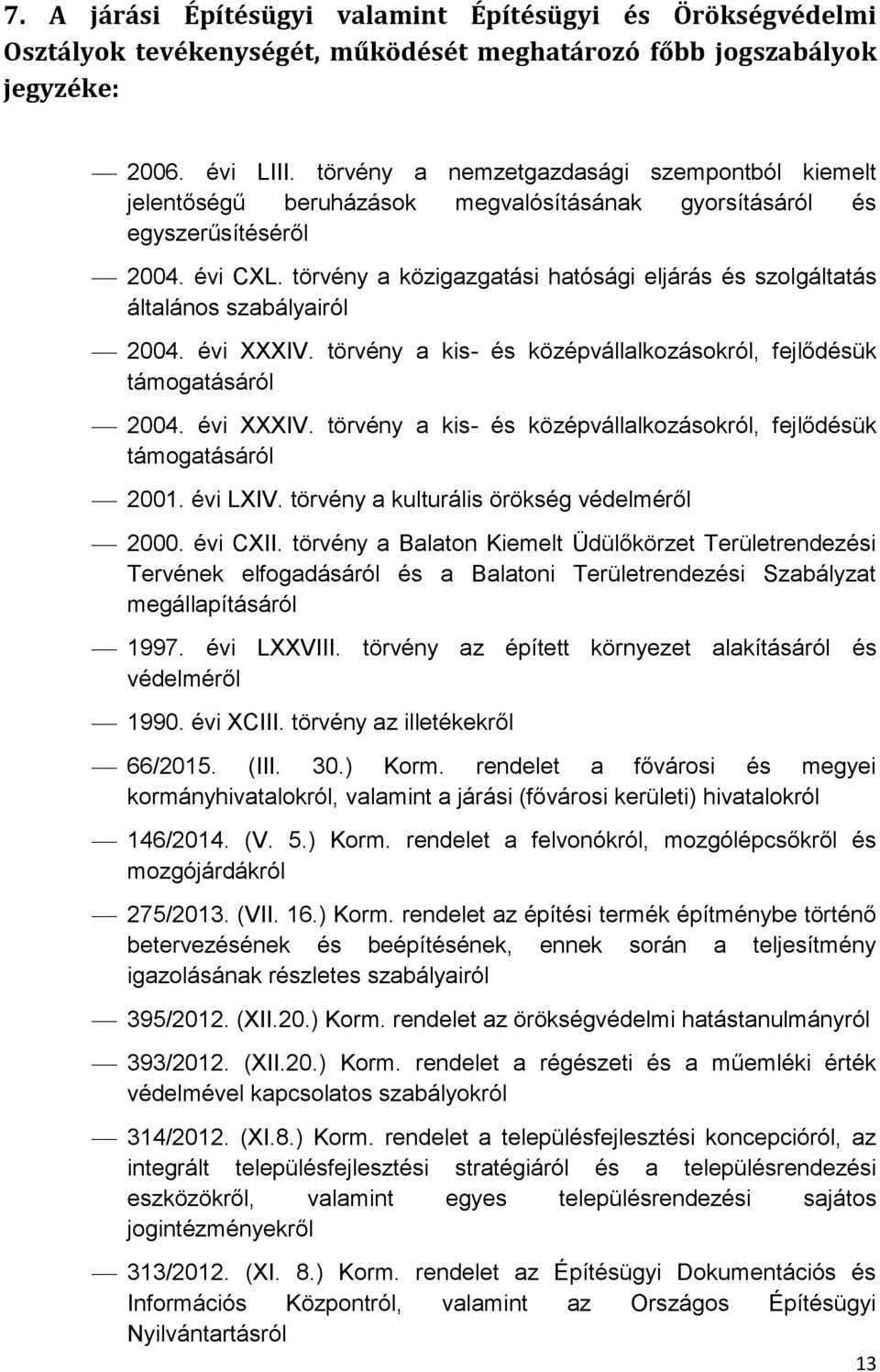 törvény a közigazgatási hatósági eljárás és szolgáltatás általános szabályairól 2004. évi XXXIV. törvény a kis- és középvállalkozásokról, fejlődésük támogatásáról 2004. évi XXXIV. törvény a kis- és középvállalkozásokról, fejlődésük támogatásáról 2001.