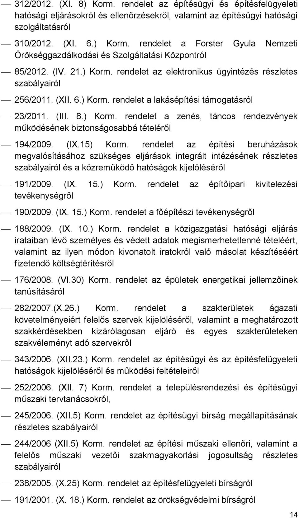 (IX.15) Korm. rendelet az építési beruházások megvalósításához szükséges eljárások integrált intézésének részletes szabályairól és a közreműködő hatóságok kijelöléséről 191/2009. (IX. 15.) Korm. rendelet az építőipari kivitelezési tevékenységről 190/2009.