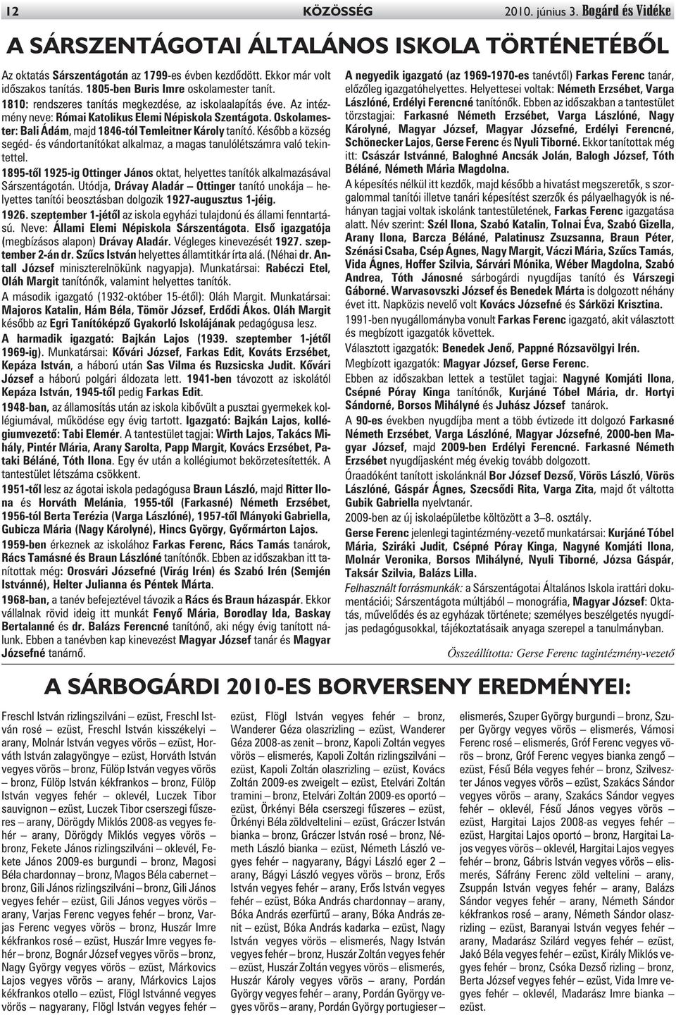 Oskolamester: Bali Ádám, majd 1846-tól Temleitner Károly tanító. Késõbb a község segéd- és vándortanítókat alkalmaz, a magas tanulólétszámra való tekintettel.