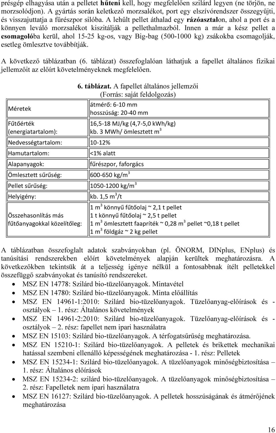 A lehűlt pellet áthalad egy rázóasztalon, ahol a port és a könnyen leváló morzsalékot kiszitálják a pellethalmazból.