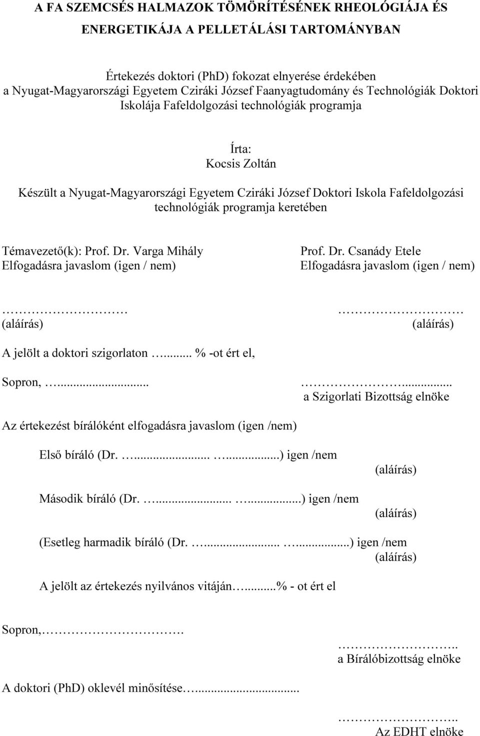 technológiák programja keretében Témavezető(k): Prof. Dr. Varga Mihály Elfogadásra javaslom (igen / nem) Prof. Dr. Csanády Etele Elfogadásra javaslom (igen / nem) (aláírás) (aláírás) A jelölt a doktori szigorlaton.