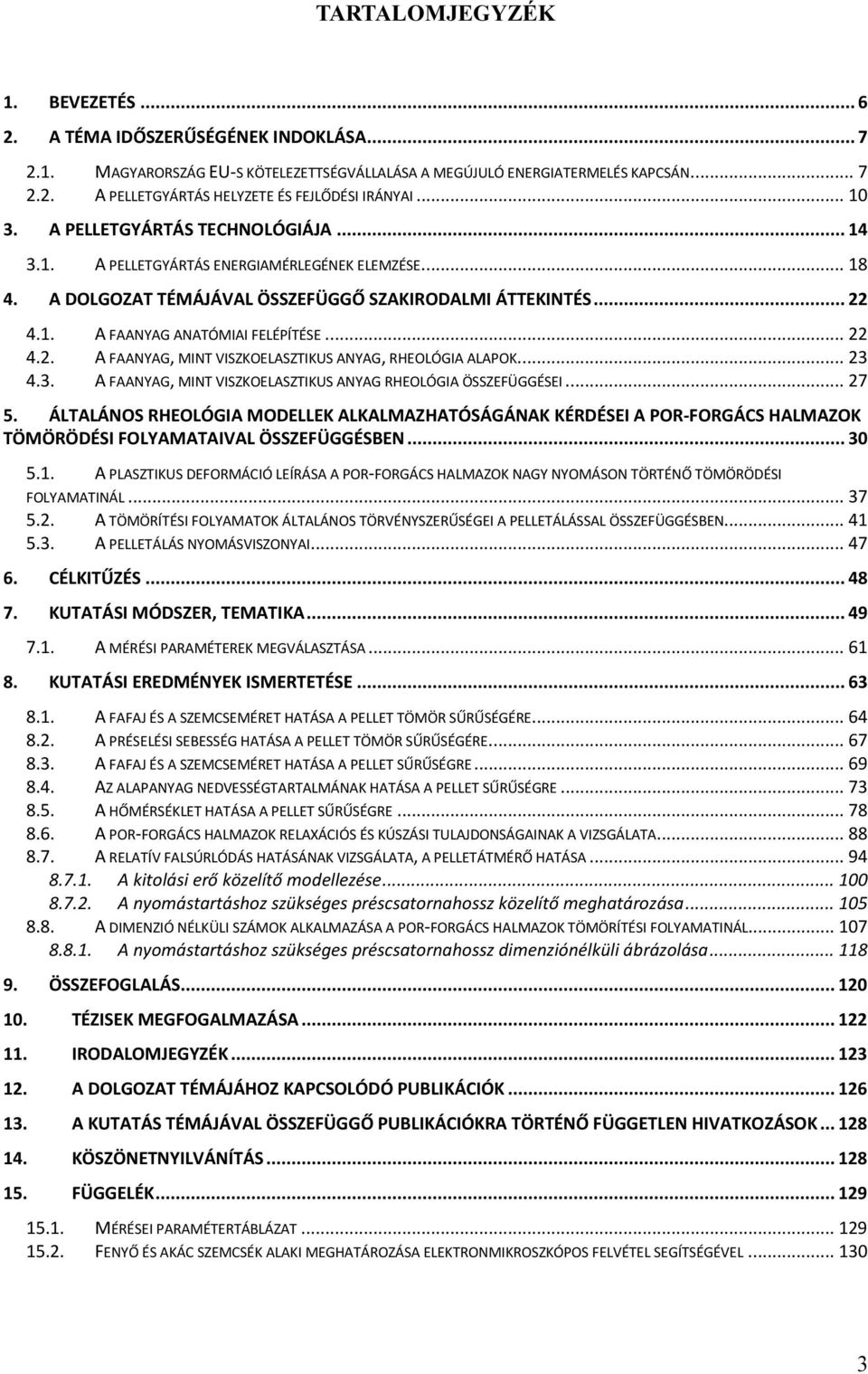 4.. A FAANYAG ANATÓMIAI FELÉPÍTÉSE... 22 4.2. A FAANYAG, MINT VISZKOELASZTIKUS ANYAG, RHEOLÓGIA ALAPOK... 23 4.3. A FAANYAG, MINT VISZKOELASZTIKUS ANYAG RHEOLÓGIA ÖSSZEFÜGGÉSEI... 27 5.