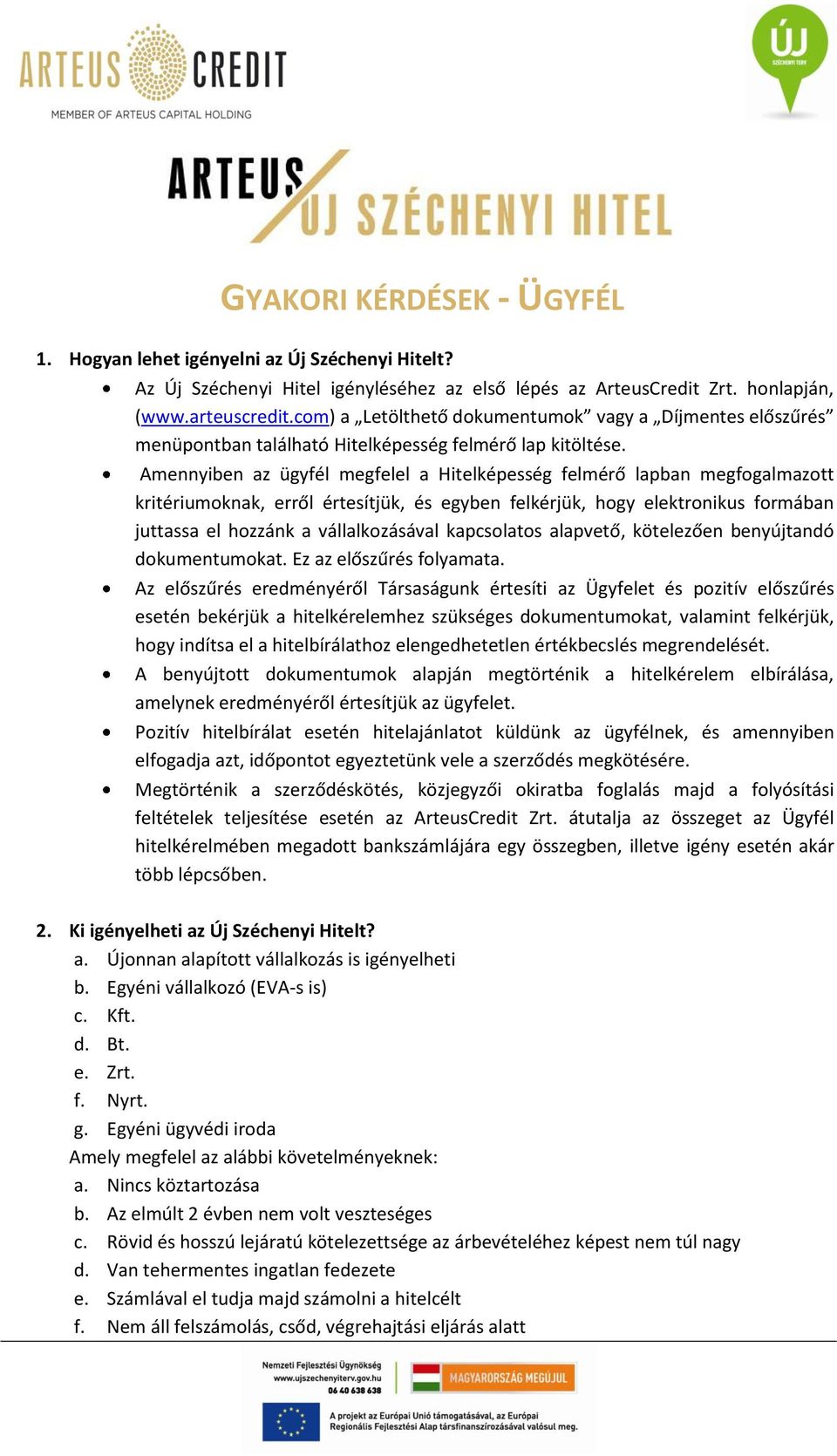 Amennyiben az ügyfél megfelel a Hitelképesség felmérő lapban megfogalmazott kritériumoknak, erről értesítjük, és egyben felkérjük, hogy elektronikus formában juttassa el hozzánk a vállalkozásával