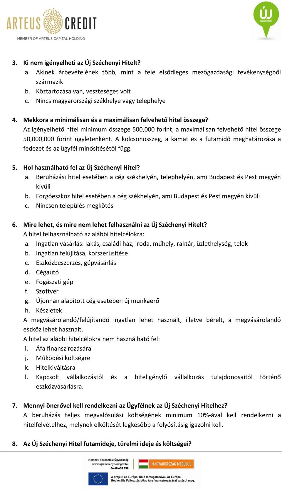 Az igényelhető hitel minimum összege 500,000 forint, a maximálisan felvehető hitel összege 50,000,000 forint ügyletenként.
