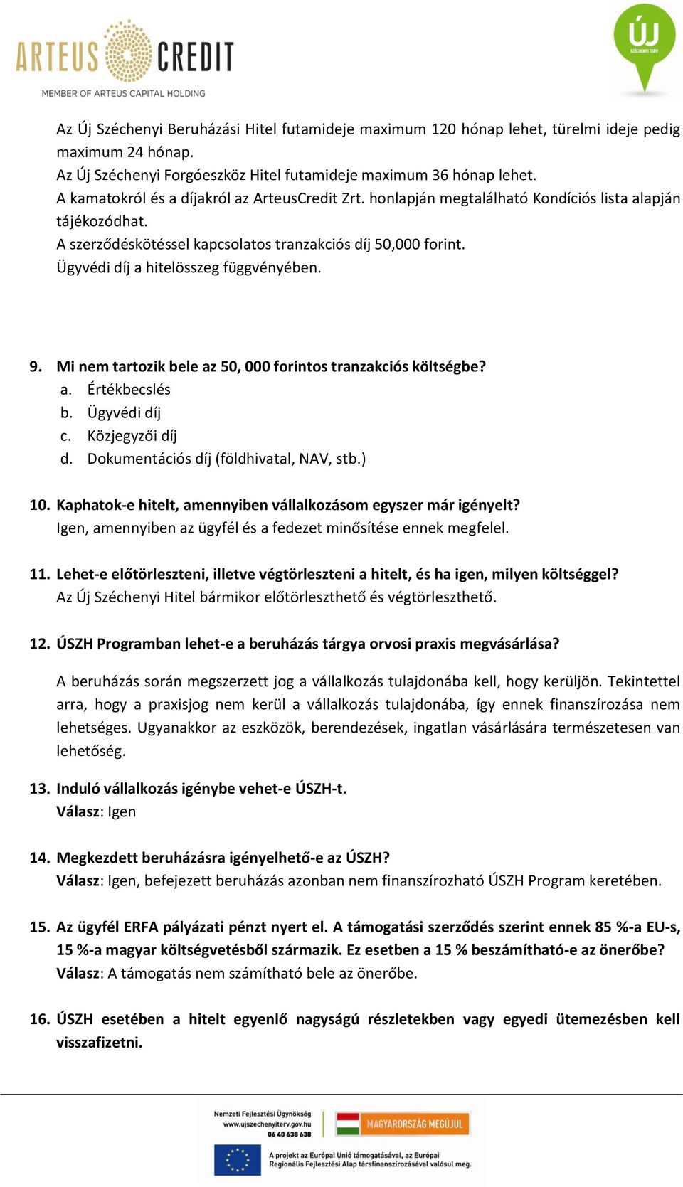 Ügyvédi díj a hitelösszeg függvényében. 9. Mi nem tartozik bele az 50, 000 forintos tranzakciós költségbe? a. Értékbecslés b. Ügyvédi díj c. Közjegyzői díj d. Dokumentációs díj (földhivatal, NAV, stb.