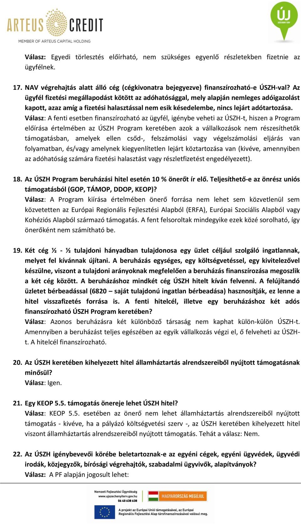 Válasz: A fenti esetben finanszírozható az ügyfél, igénybe veheti az ÚSZH-t, hiszen a Program előírása értelmében az ÚSZH Program keretében azok a vállalkozások nem részesíthetők támogatásban,