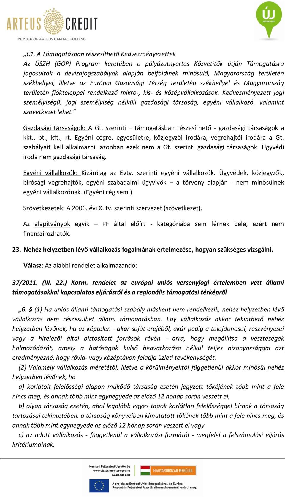 Kedvezményezett jogi személyiségű, jogi személyiség nélküli gazdasági társaság, egyéni vállalkozó, valamint szövetkezet lehet. Gazdasági társaságok: A Gt.