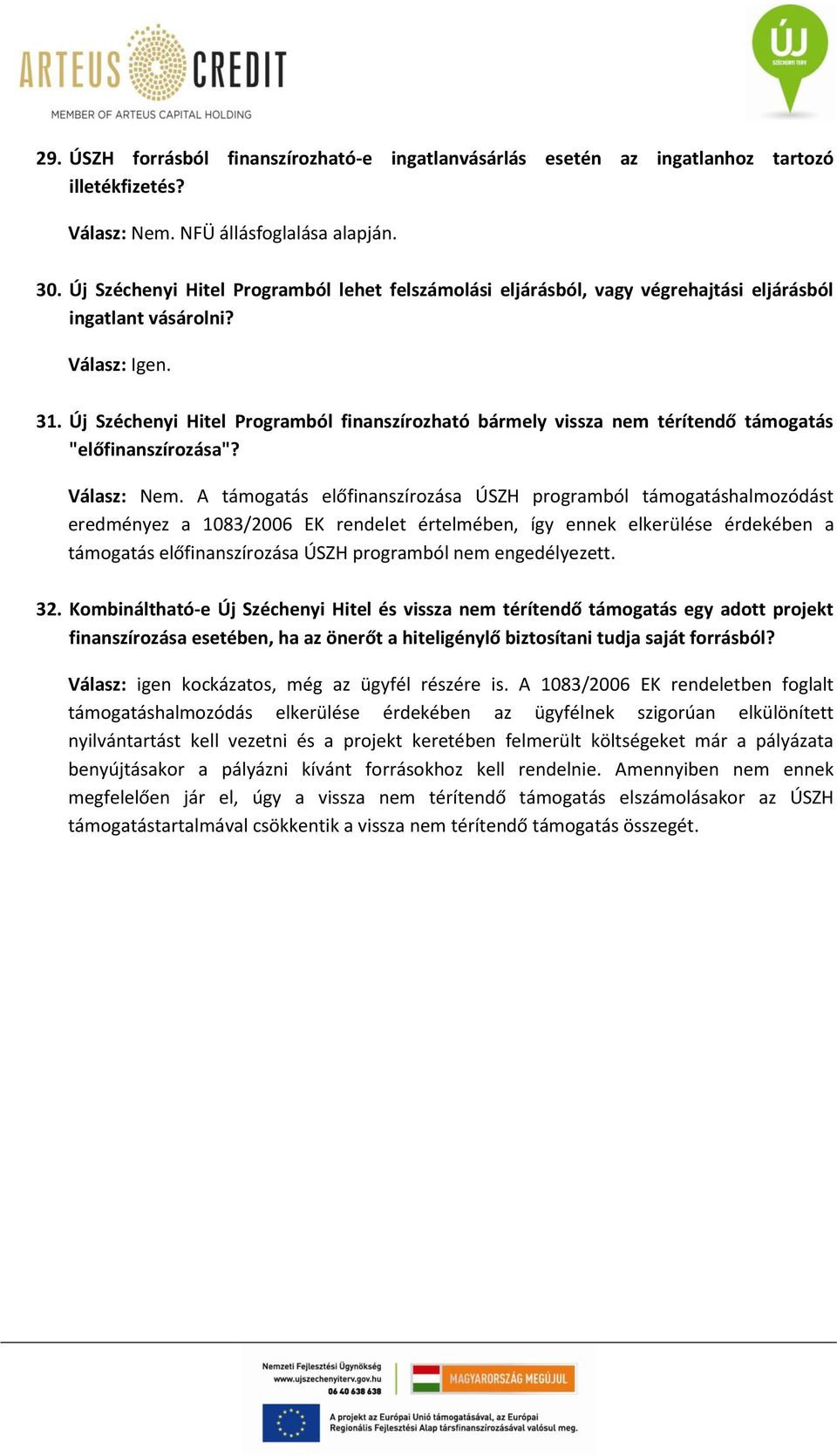 Új Széchenyi Hitel Programból finanszírozható bármely vissza nem térítendő támogatás "előfinanszírozása"? Válasz: Nem.
