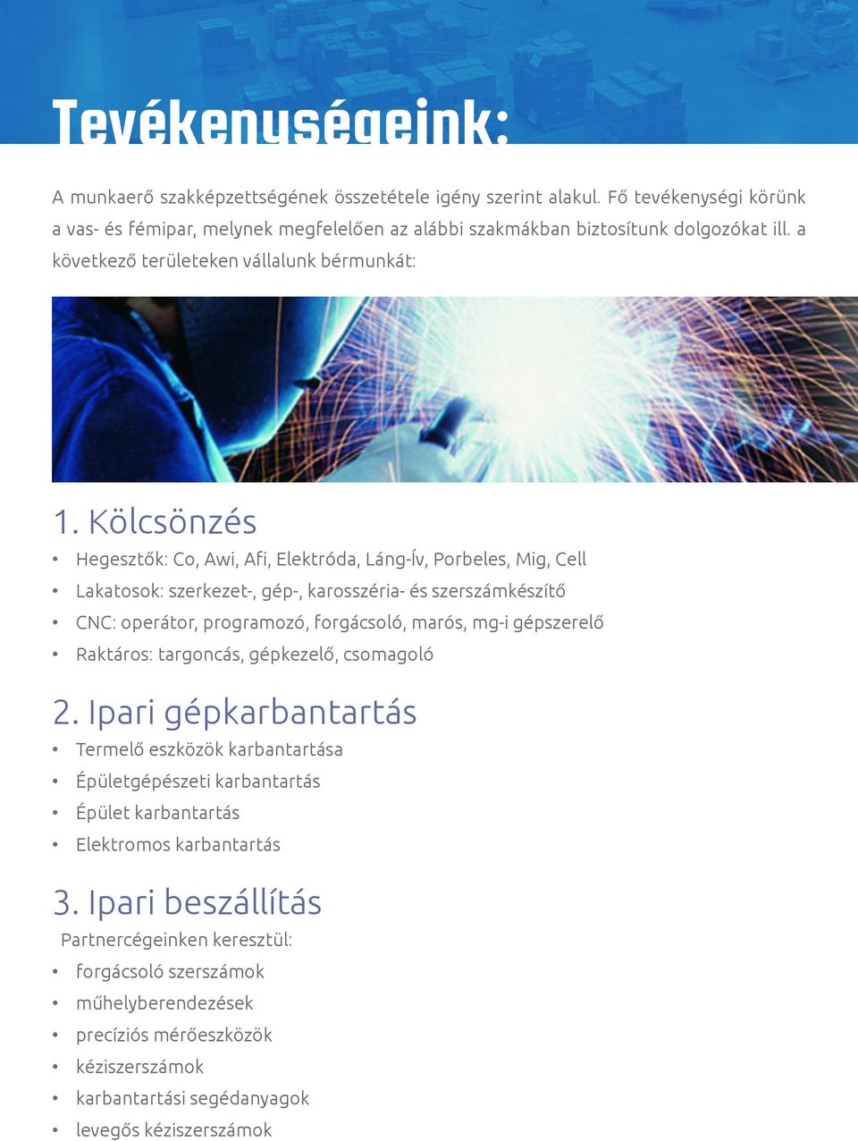 Kölcsönzés Hegesztők: Co, Awi, Afi, Elektróda, Láng-Ív, Porbeles, Mig, Cell Lakatosok: szerkezet-, gép-, karosszéria- és szerszámkészítő CNC: operátor, programozó, forgácsoló, marós, mg-i