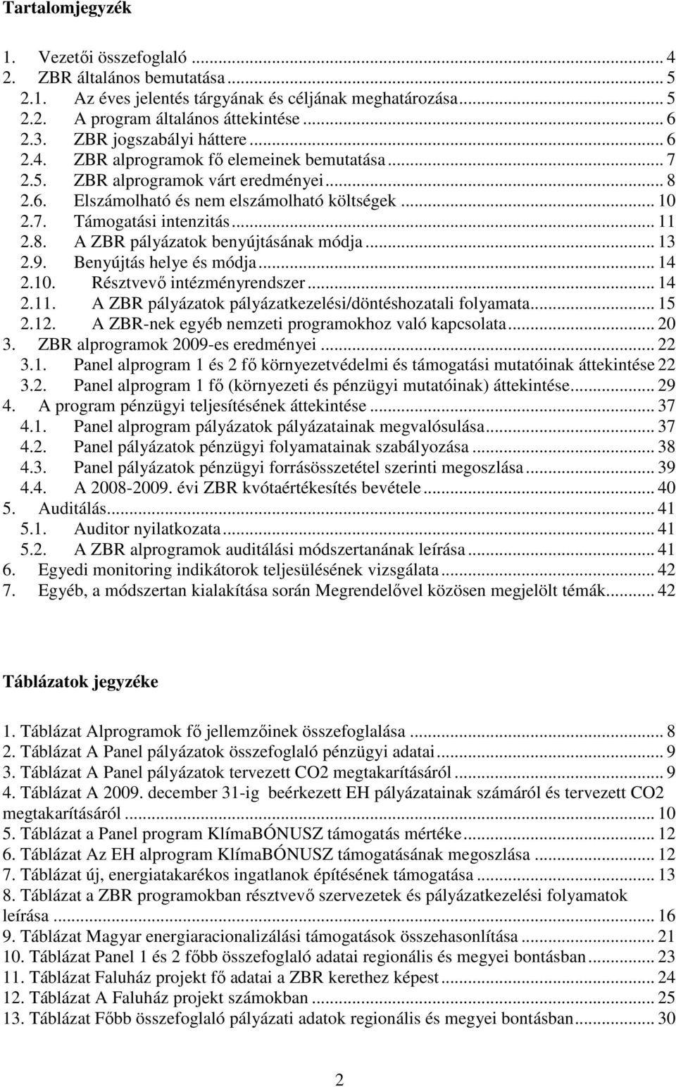 .. 11 2.8. A ZBR pályázatok benyújtásának módja... 13 2.9. Benyújtás helye és módja... 14 2.10. Résztvevı intézményrendszer... 14 2.11. A ZBR pályázatok pályázatkezelési/döntéshozatali folyamata.