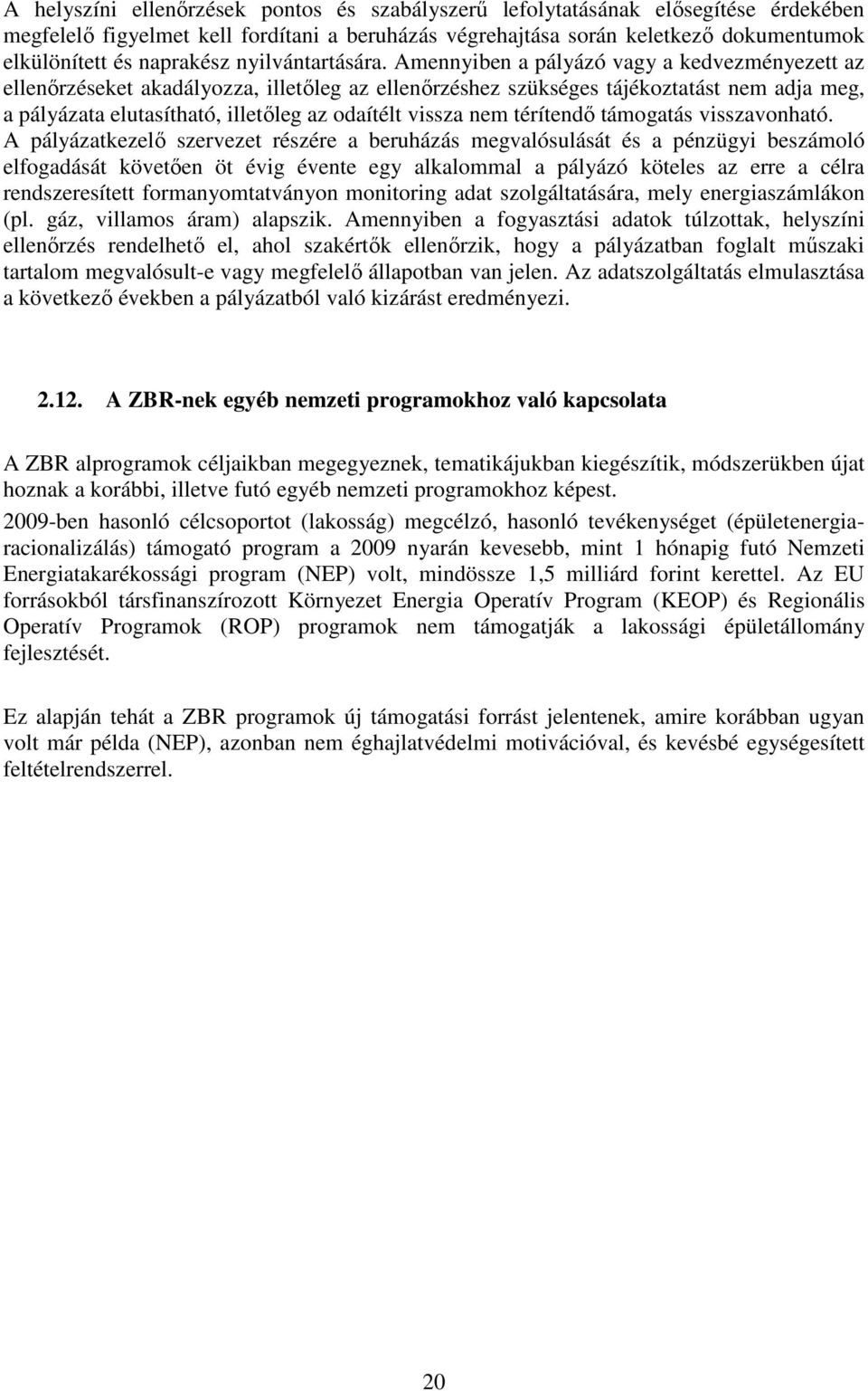 Amennyiben a pályázó vagy a kedvezményezett az ellenırzéseket akadályozza, illetıleg az ellenırzéshez szükséges tájékoztatást nem adja meg, a pályázata elutasítható, illetıleg az odaítélt vissza nem