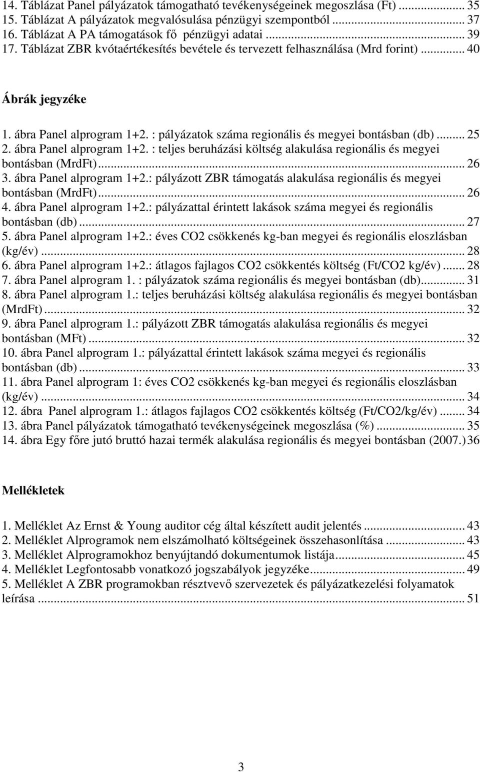 ábra Panel alprogram 1+2. : teljes beruházási költség alakulása regionális és megyei bontásban (MrdFt)... 26 3. ábra Panel alprogram 1+2.