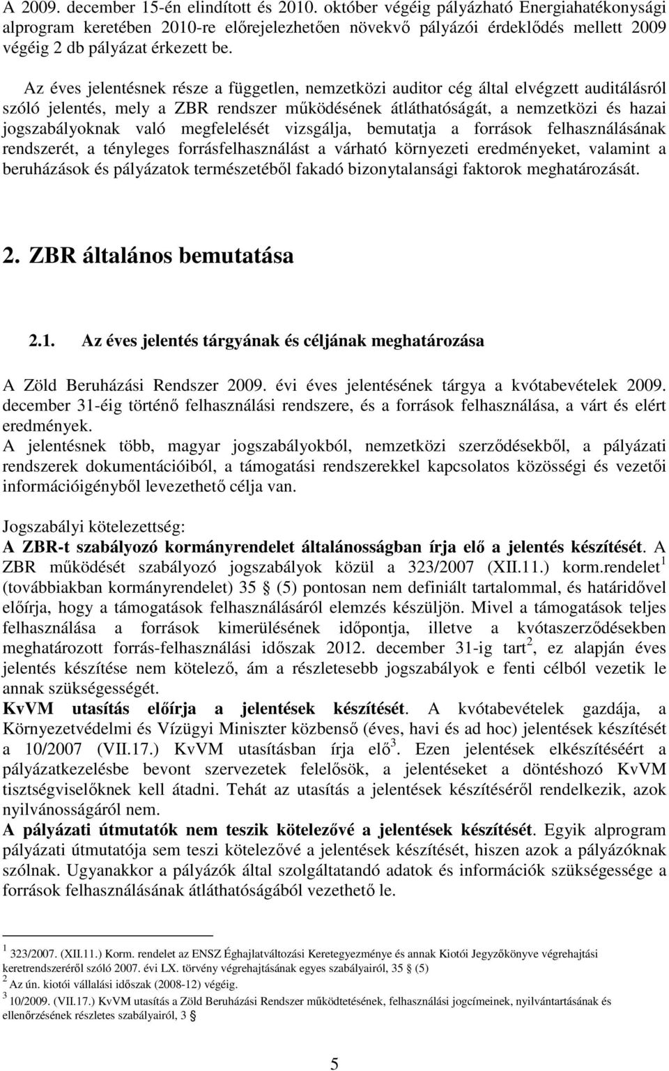 Az éves jelentésnek része a független, nemzetközi auditor cég által elvégzett auditálásról szóló jelentés, mely a ZBR rendszer mőködésének átláthatóságát, a nemzetközi és hazai jogszabályoknak való