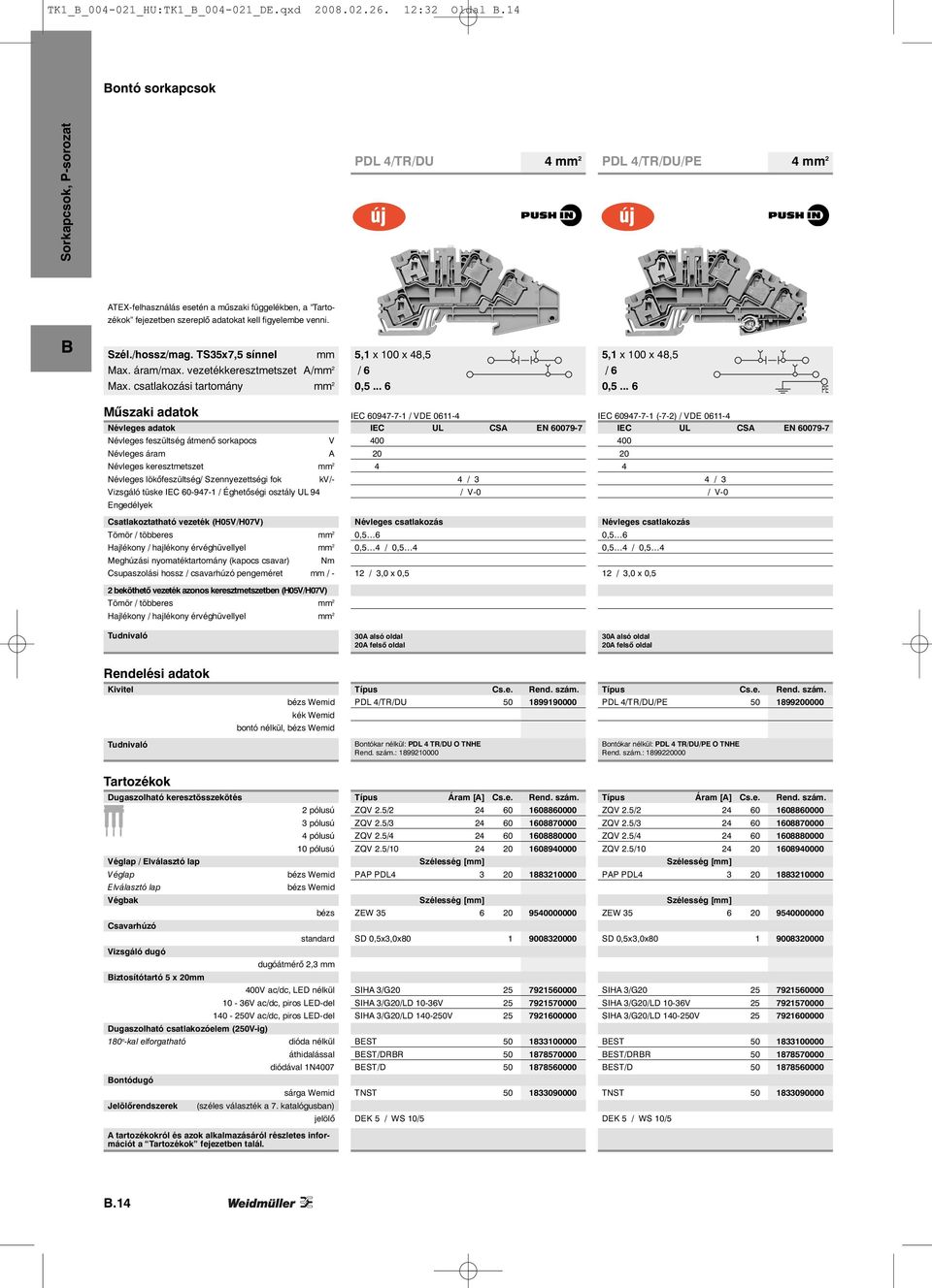 TS35x7,5 sínnel mm 5,1 x 100 x 8,5 5,1 x 100 x 8,5 Max. áram/max. vezetékkeresztmetszet A/mm 2 Max. csatlakozási tartomány mm 2 0,5... 6 0,5.